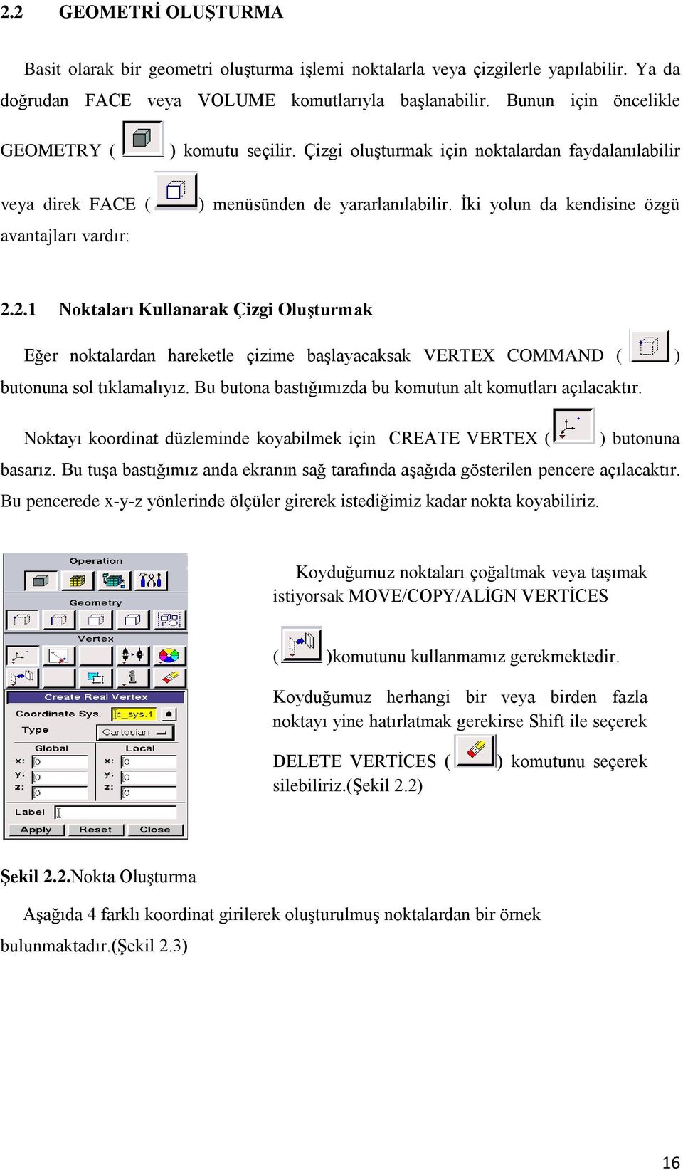 İki yolun da kendisine özgü 2.2.1 Noktaları Kullanarak Çizgi Oluşturmak Eğer noktalardan hareketle çizime başlayacaksak VERTEX COMMAND ( ) butonuna sol tıklamalıyız.