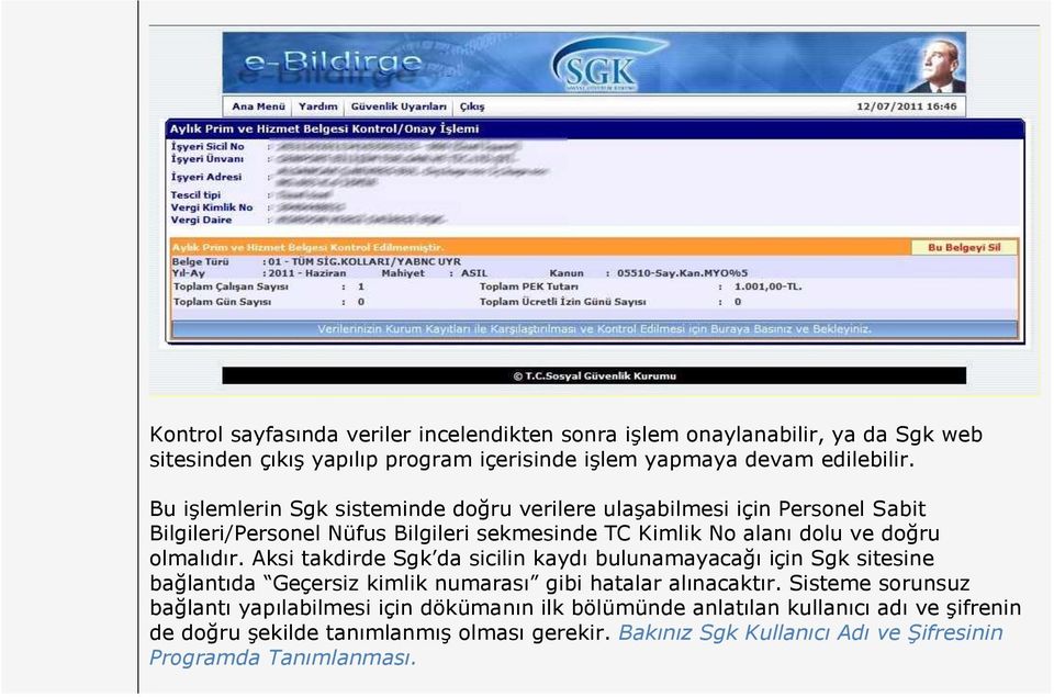 Aksi takdirde Sgk da sicilin kaydı bulunamayacağı için Sgk sitesine bağlantıda Geçersiz kimlik numarası gibi hatalar alınacaktır.