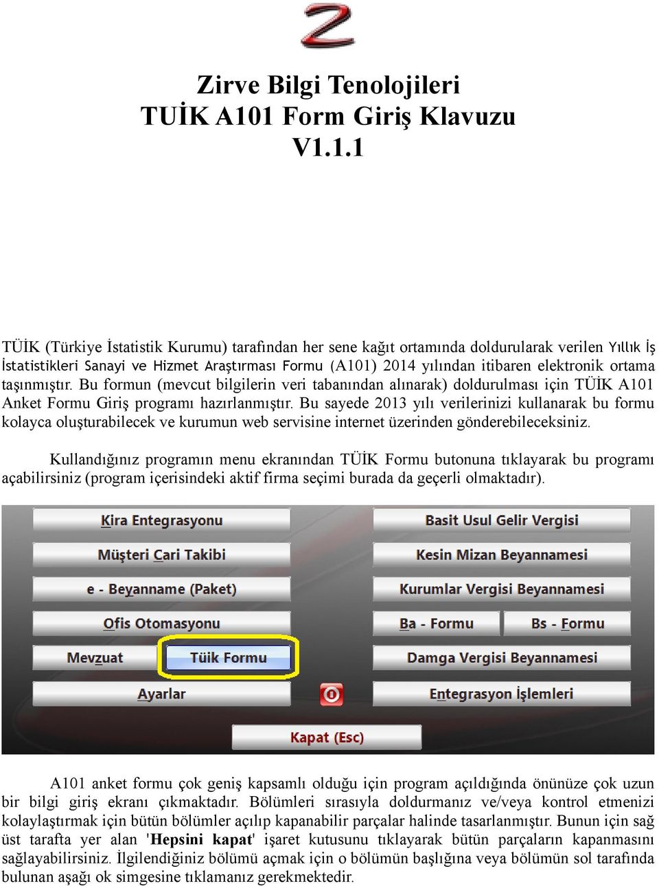 itibaren elektronik ortama taşınmıştır. Bu formun (mevcut bilgilerin veri tabanından alınarak) doldurulması için TÜİK A101 Anket Formu Giriş programı hazırlanmıştır.