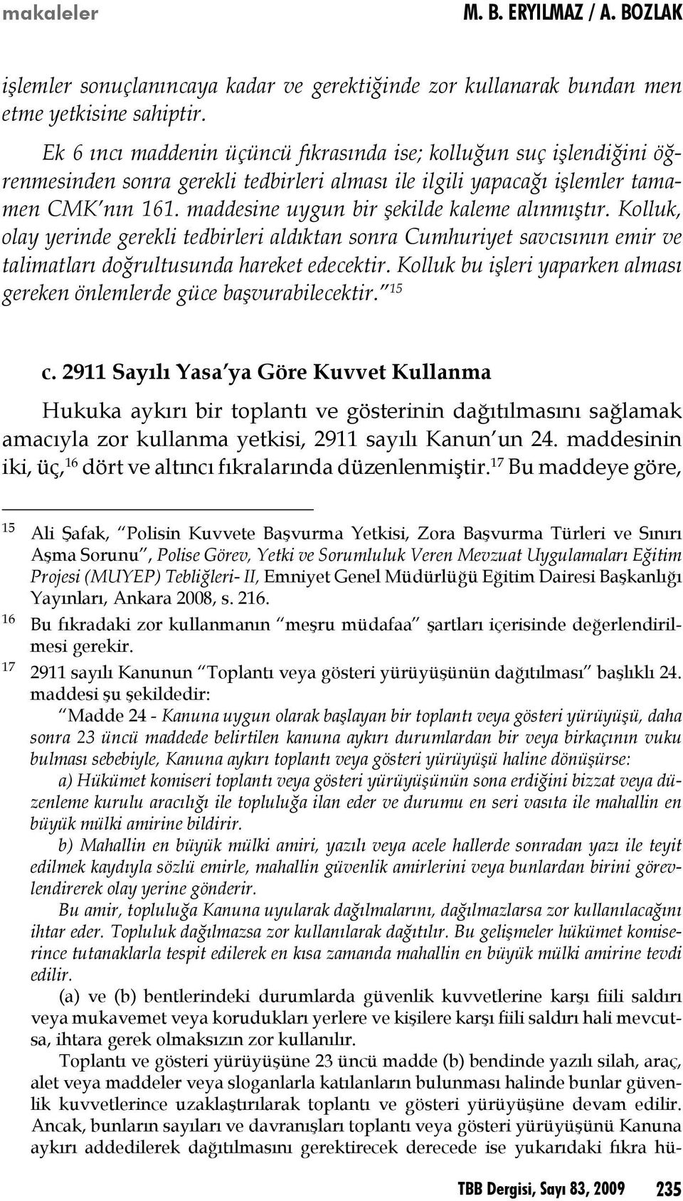 maddesine uygun bir şekilde kaleme alınmıştır. Kolluk, olay yerinde gerekli tedbirleri aldıktan sonra Cumhuriyet savcısının emir ve talimatları doğrultusunda hareket edecektir.