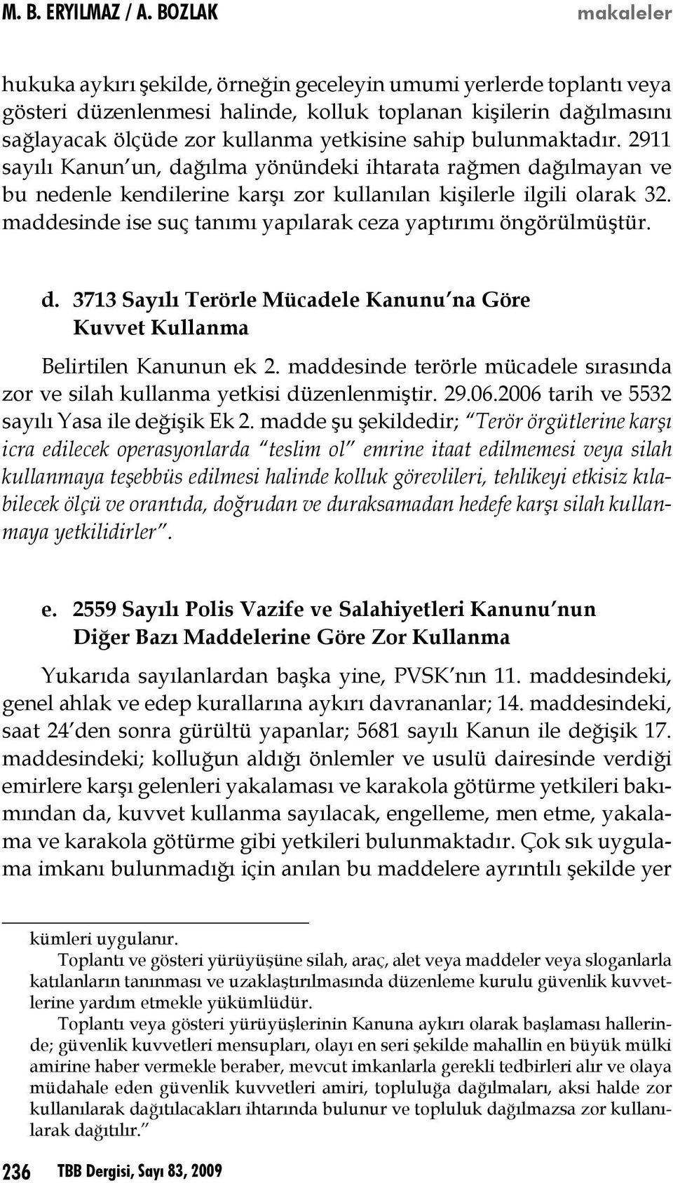 maddesinde ise suç tanımı yapılarak ceza yaptırımı öngörülmüştür. d. 3713 Sayılı Terörle Mücadele Kanunu na Göre Kuvvet Kullanma Belirtilen Kanunun ek 2.