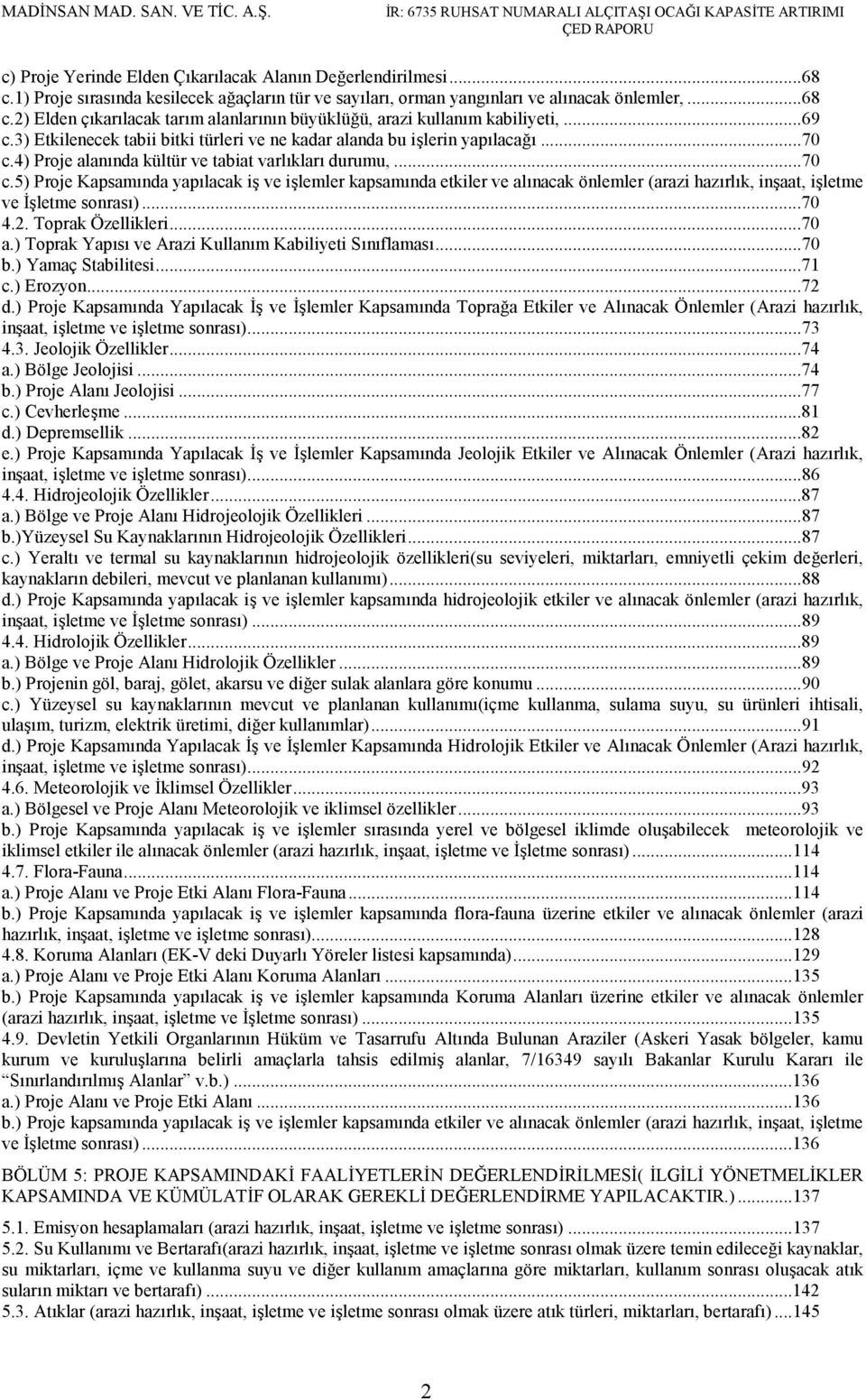 4) Proje alanında kültür ve tabiat varlıkları durumu,...70 c.5) Proje Kapsamında yapılacak iş ve işlemler kapsamında etkiler ve alınacak önlemler (arazi hazırlık, inşaat, işletme ve İşletme sonrası).