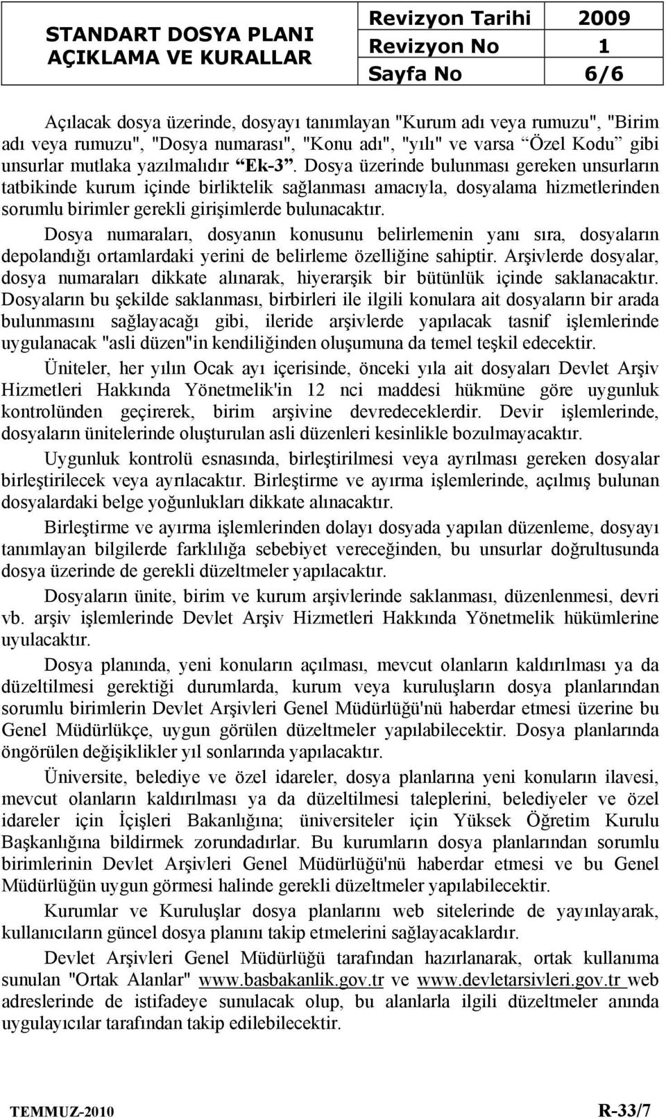 Dosya üzerinde bulunması gereken unsurların tatbikinde kurum içinde birliktelik sağlanması amacıyla, dosyalama hizmetlerinden sorumlu birimler gerekli girişimlerde bulunacaktır.