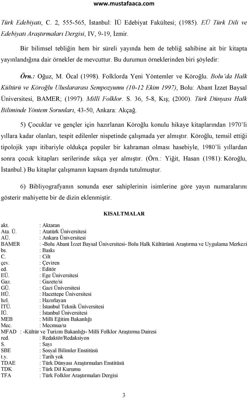 Folklorda Yeni Yöntemler ve Köroğlu. Bolu da Halk Kültürü ve Köroğlu Uluslararası Sempozyumu (10-12 Ekim 1997), Bolu: Abant İzzet Baysal Üniversitesi, BAMER; (1997). Millî Folklor. S. 36, 5-8, Kış; (2000).