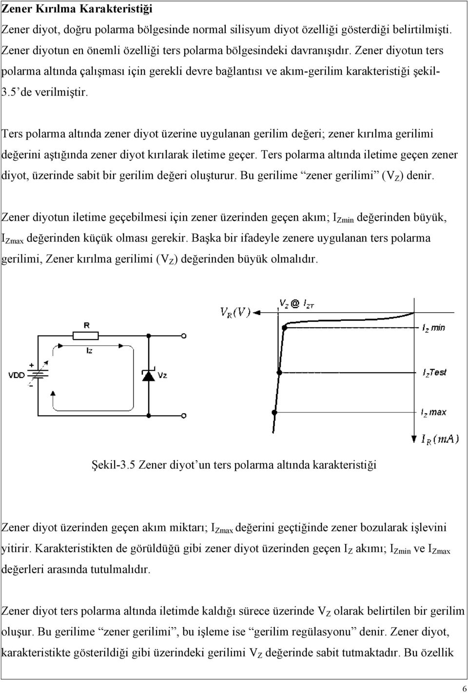 Ters polarma altında zener diyot üzerine uygulanan gerilim değeri; zener kırılma gerilimi değerini aştığında zener diyot kırılarak iletime geçer.