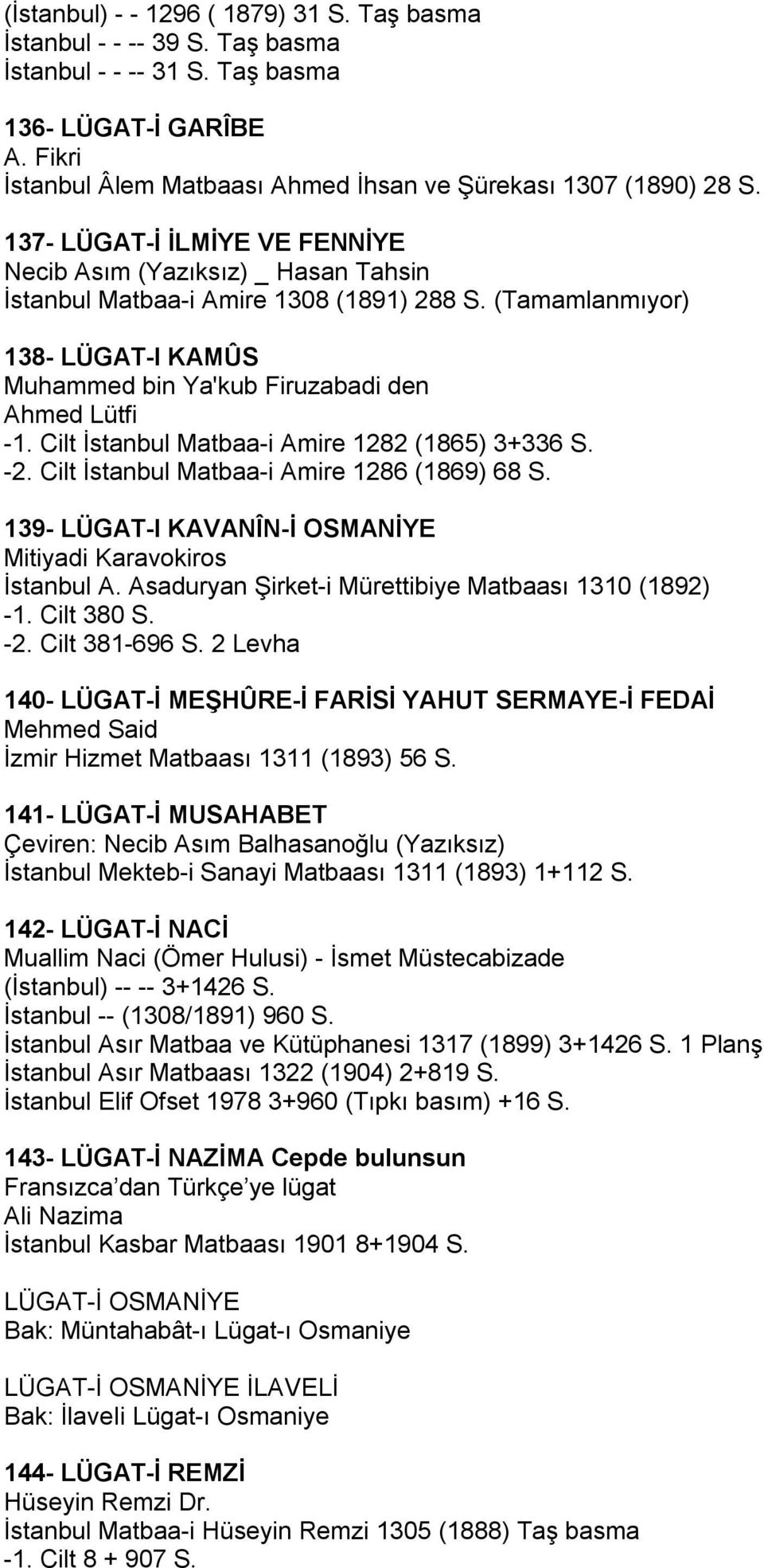 (Tamamlanmıyor) 138- LÜGAT-I KAMÛS Muhammed bin Ya'kub Firuzabadi den Ahmed Lütfi -1. Cilt İstanbul Matbaa-i Amire 1282 (1865) 3+336 S. -2. Cilt İstanbul Matbaa-i Amire 1286 (1869) 68 S.