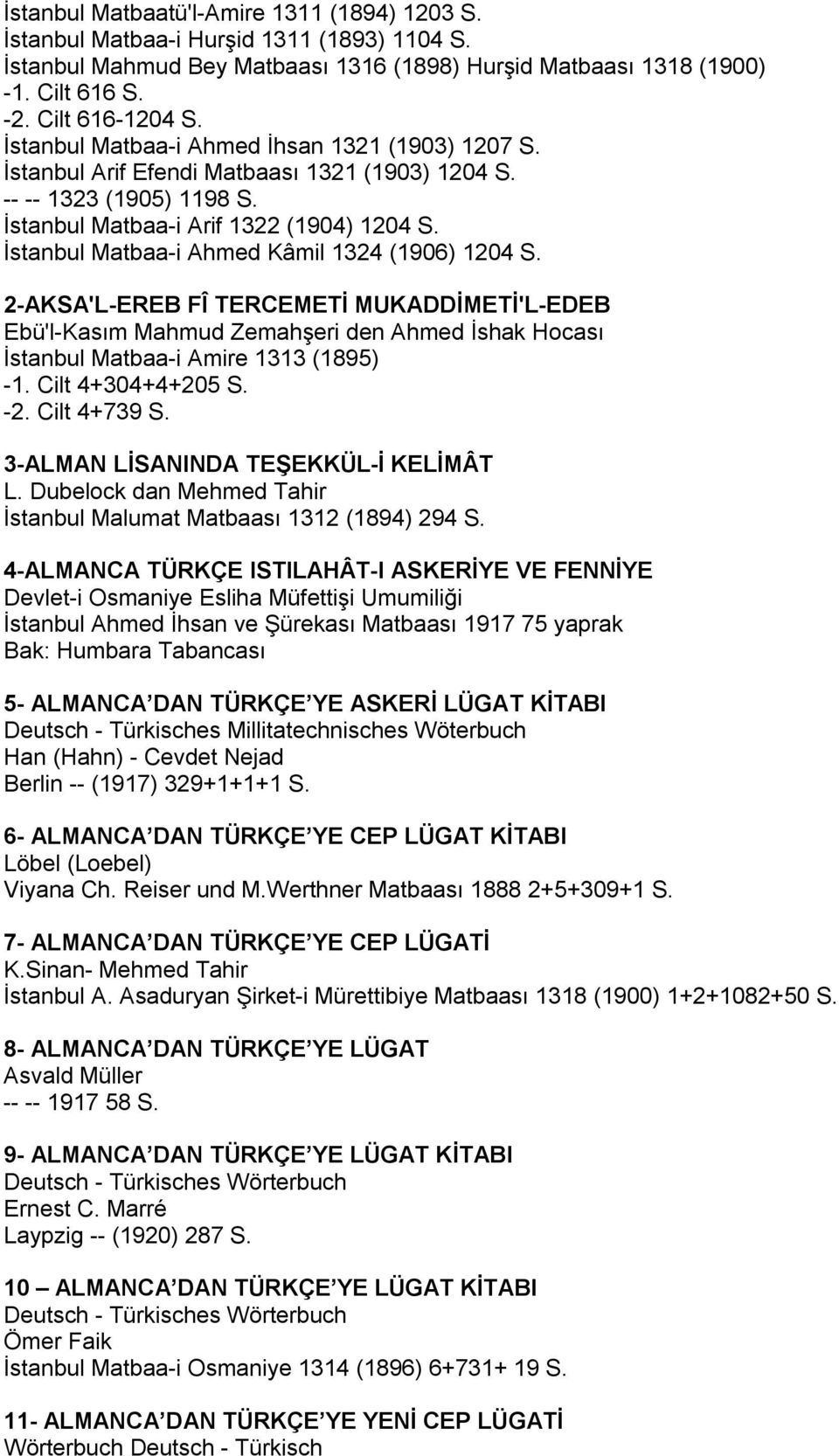 İstanbul Matbaa-i Ahmed Kâmil 1324 (1906) 1204 S. 2-AKSA'L-EREB FÎ TERCEMETİ MUKADDİMETİ'L-EDEB Ebü'l-Kasım Mahmud Zemahşeri den Ahmed İshak Hocası İstanbul Matbaa-i Amire 1313 (1895) -1.