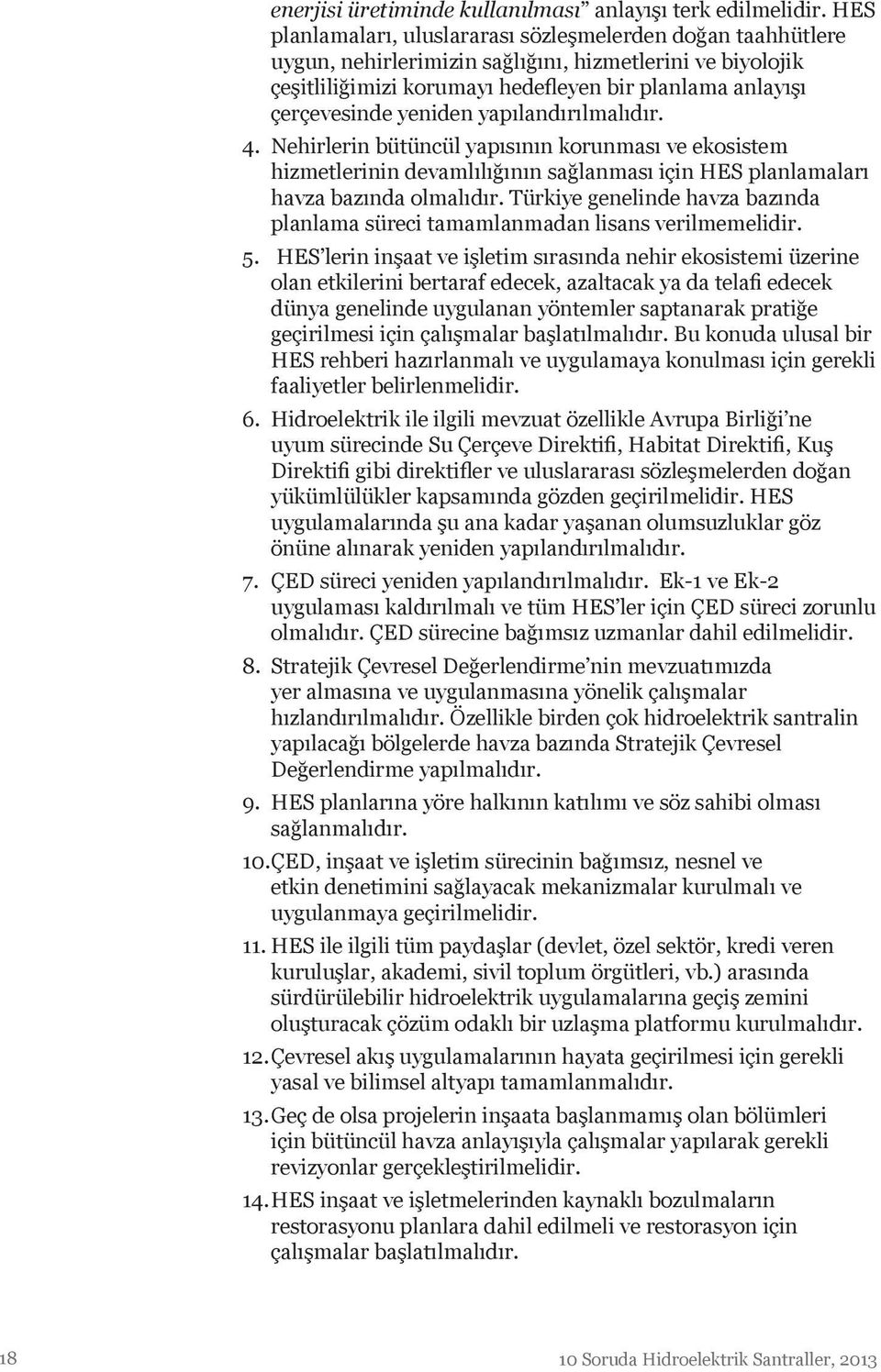 yeniden yapılandırılmalıdır. 4. Nehirlerin bütüncül yapısının korunması ve ekosistem hizmetlerinin devamlılığının sağlanması için HES planlamaları havza bazında olmalıdır.