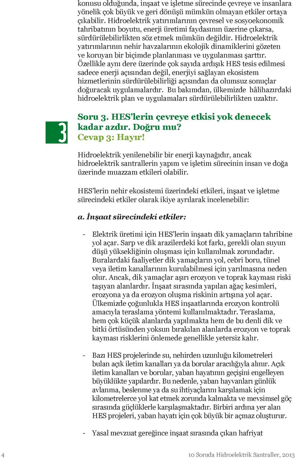 Hidroelektrik yatırımlarının nehir havzalarının ekolojik dinamiklerini gözeten ve koruyan bir biçimde planlanması ve uygulanması şarttır.