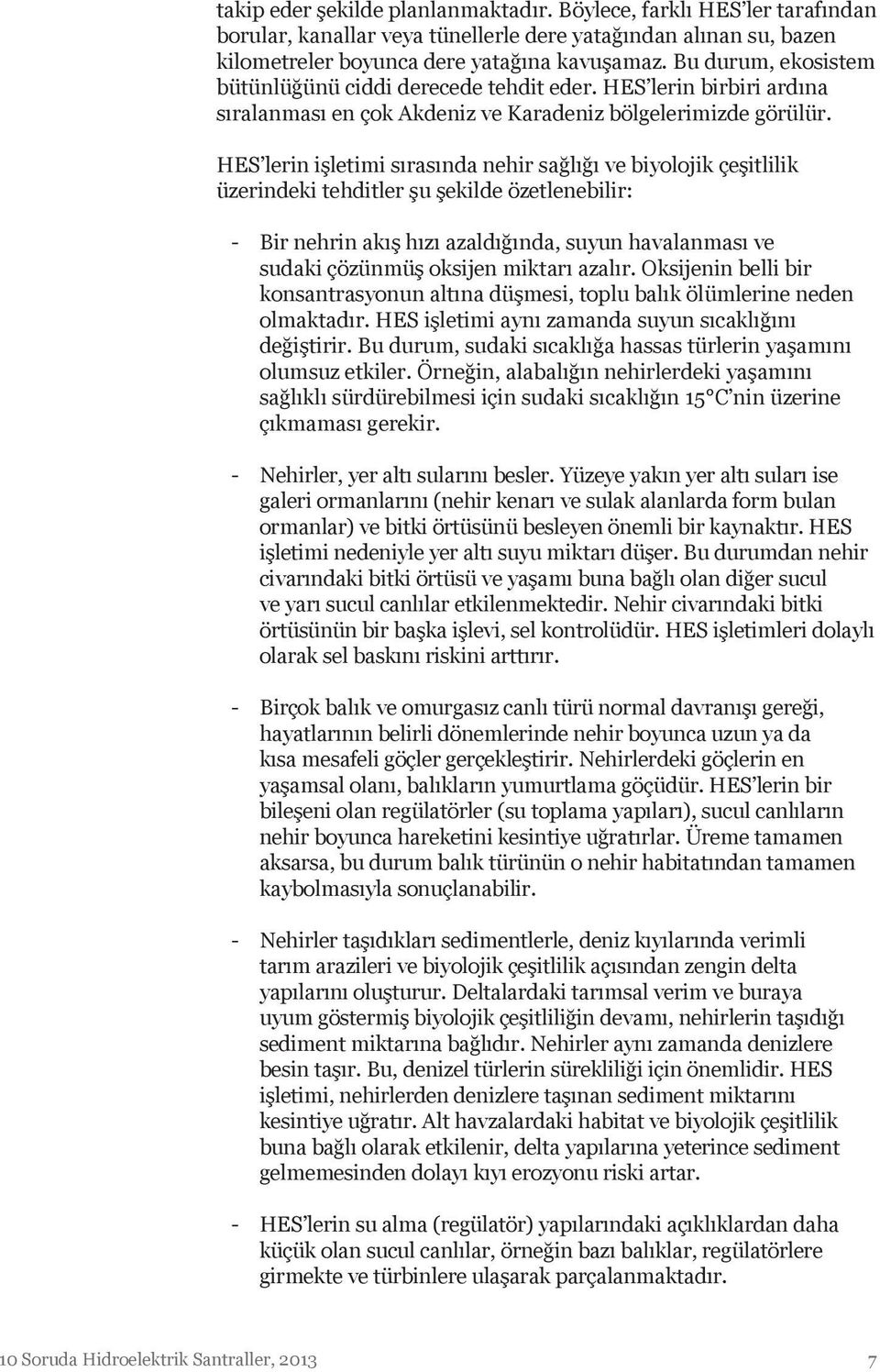 HES lerin işletimi sırasında nehir sağlığı ve biyolojik çeşitlilik üzerindeki tehditler şu şekilde özetlenebilir: - Bir nehrin akış hızı azaldığında, suyun havalanması ve sudaki çözünmüş oksijen