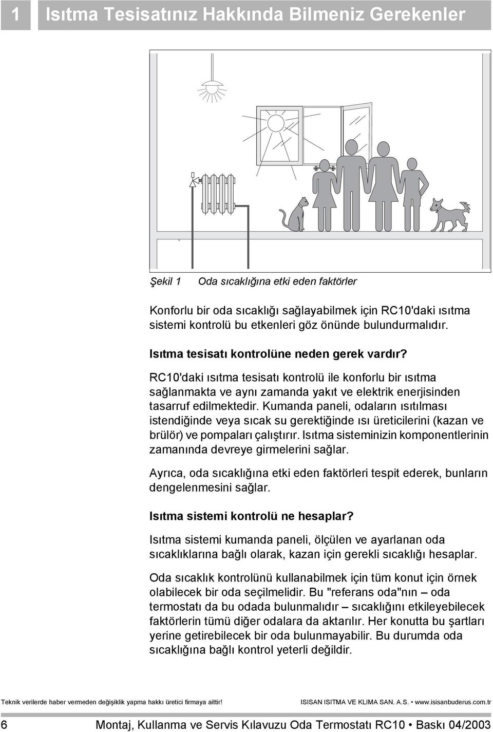 RC10'daki ısıtma tesisatı kontrolü ile konforlu bir ısıtma sağlanmakta ve aynı zamanda yakıt ve elektrik enerjisinden tasarruf edilmektedir.