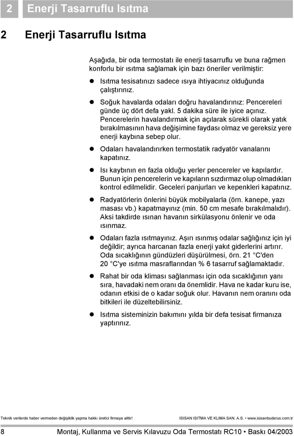 Pencerelerin havalandırmak için açılarak sürekli olarak yatık bırakılmasının hava değişimine faydası olmaz ve gereksiz yere enerji kaybına sebep olur.