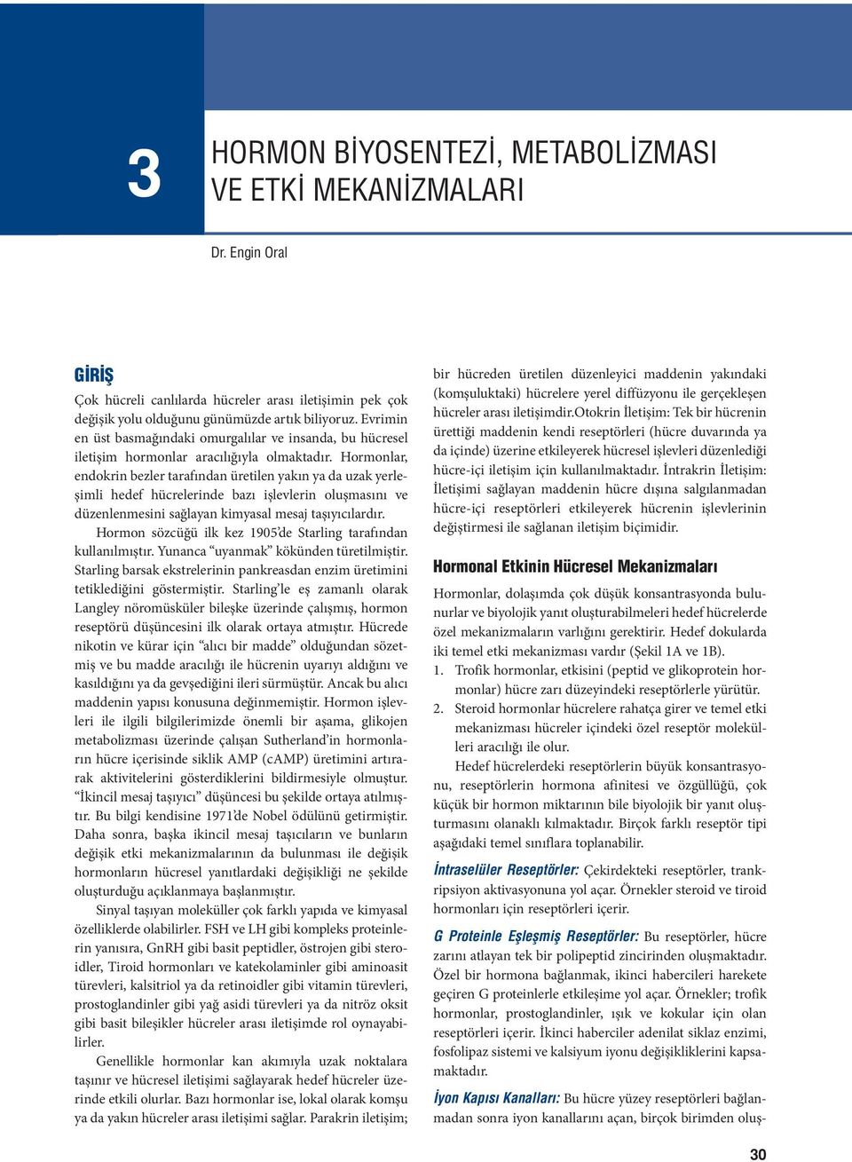 Hormonlar, endokrin bezler tarafından üretilen yakın ya da uzak yerleşimli hedef hücrelerinde bazı işlevlerin oluşmasını ve düzenlenmesini sağlayan kimyasal mesaj taşıyıcılardır.