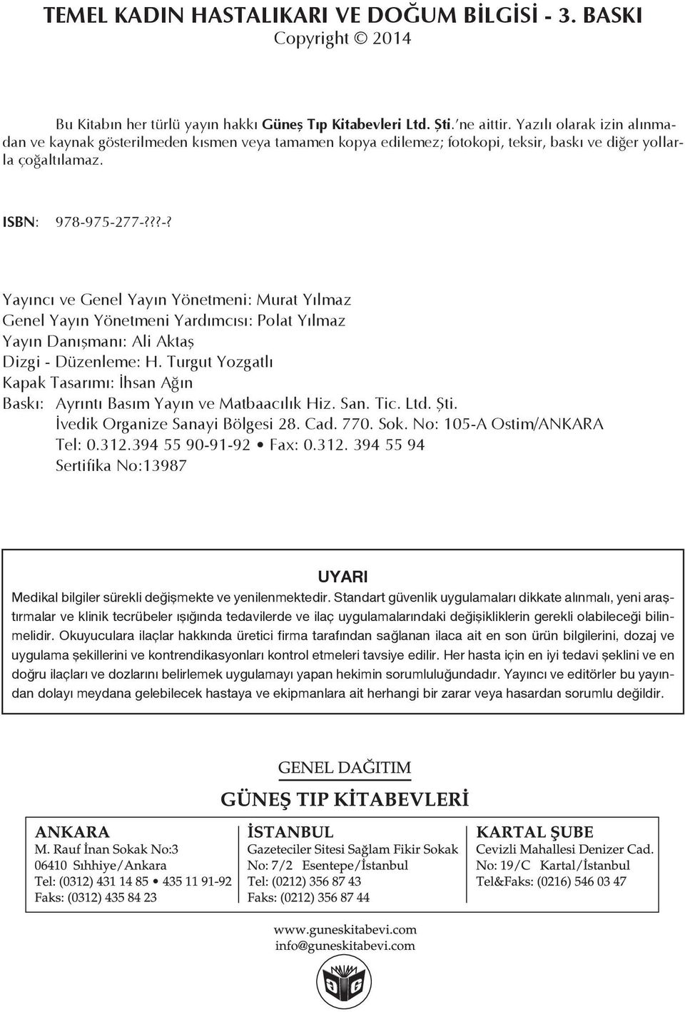 75-277-???-? Yayıncı ve Genel Yayın Yönetmeni: Murat Yılmaz Genel Yayın Yönetmeni Yardımcısı: Polat Yılmaz Yayın Danışmanı: Ali Aktaş Dizgi - Düzenleme: H.