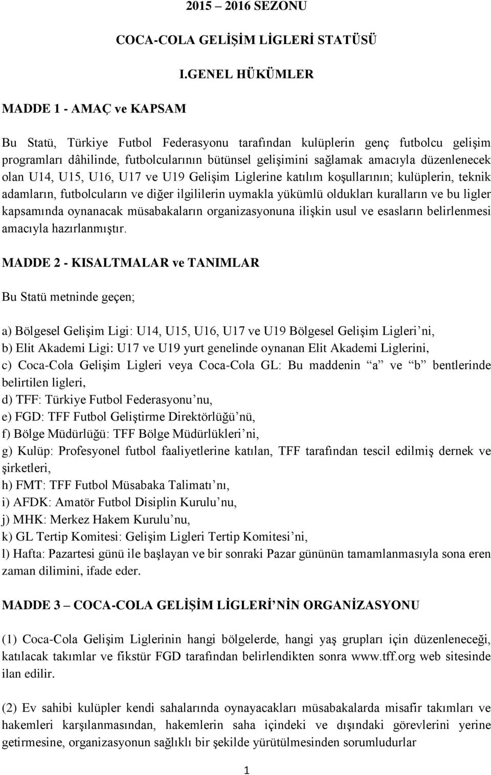 U15, U16, U17 ve U19 Gelişim Liglerine katılım koşullarının; kulüplerin, teknik adamların, futbolcuların ve diğer ilgililerin uymakla yükümlü oldukları kuralların ve bu ligler kapsamında oynanacak