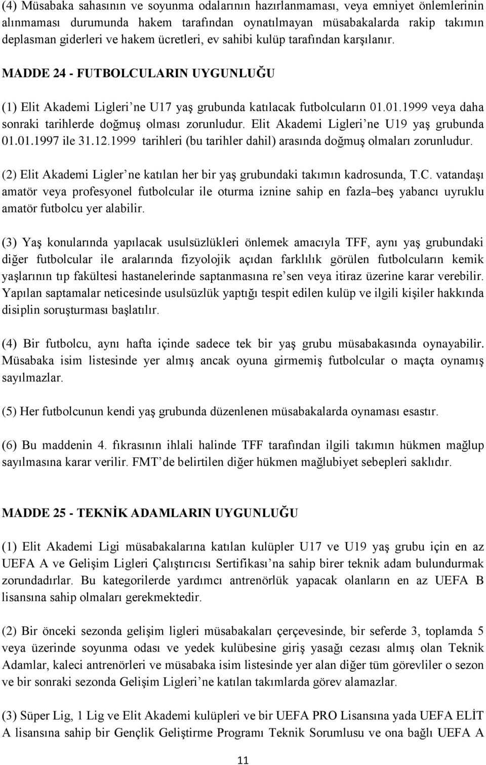 01.1999 veya daha sonraki tarihlerde doğmuş olması zorunludur. Elit Akademi Ligleri ne U19 yaş grubunda 01.01.1997 ile 31.12.1999 tarihleri (bu tarihler dahil) arasında doğmuş olmaları zorunludur.