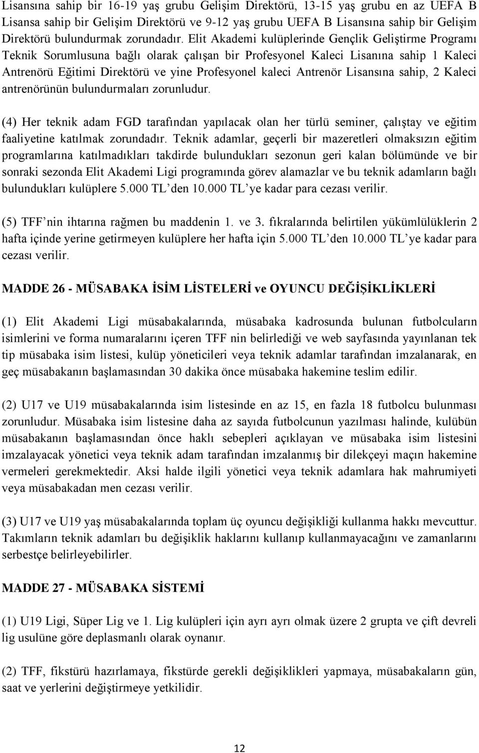 Elit Akademi kulüplerinde Gençlik Geliştirme Programı Teknik Sorumlusuna bağlı olarak çalışan bir Profesyonel Kaleci Lisanına sahip 1 Kaleci Antrenörü Eğitimi Direktörü ve yine Profesyonel kaleci