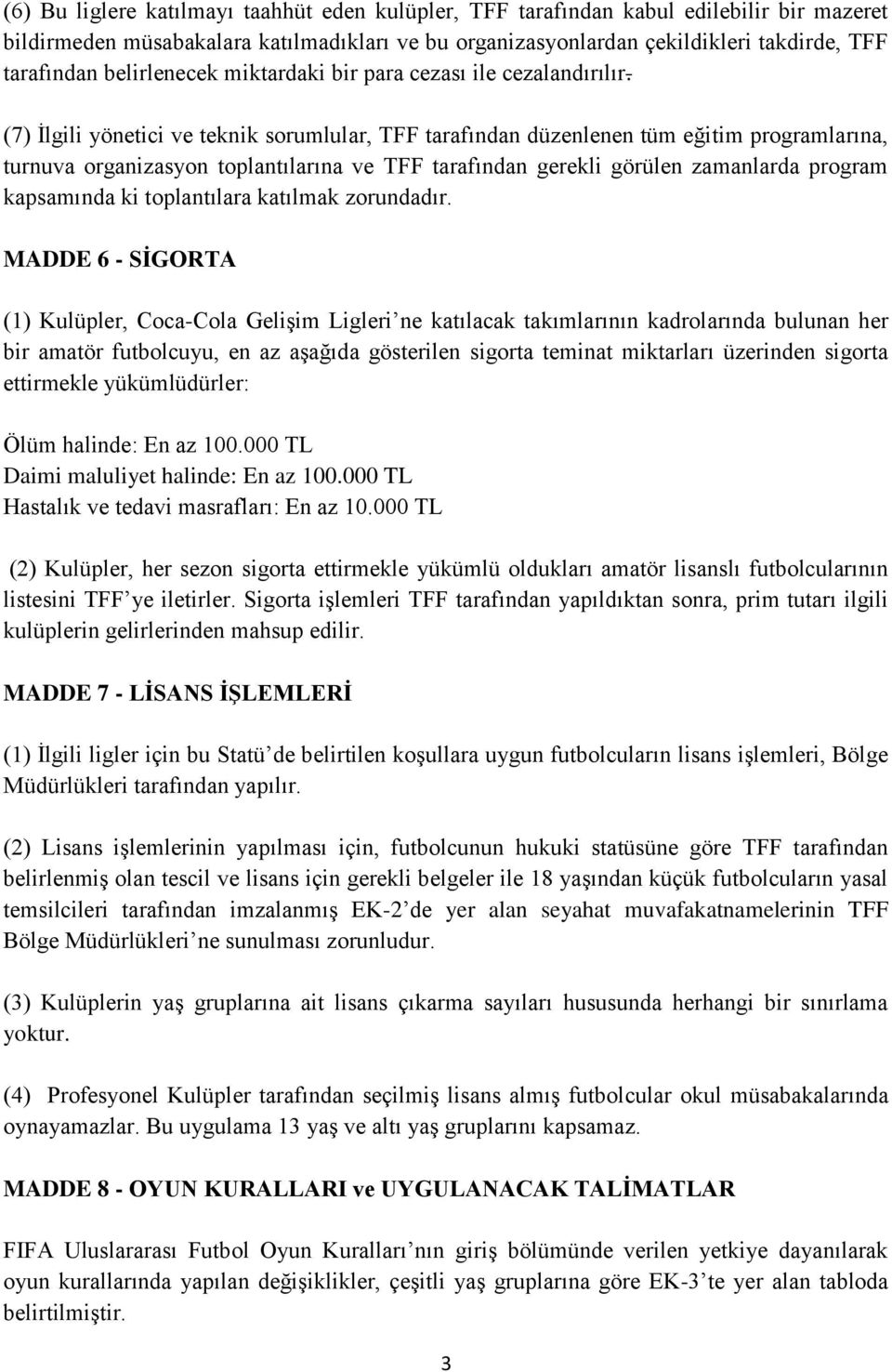 (7) İlgili yönetici ve teknik sorumlular, TFF tarafından düzenlenen tüm eğitim programlarına, turnuva organizasyon toplantılarına ve TFF tarafından gerekli görülen zamanlarda program kapsamında ki