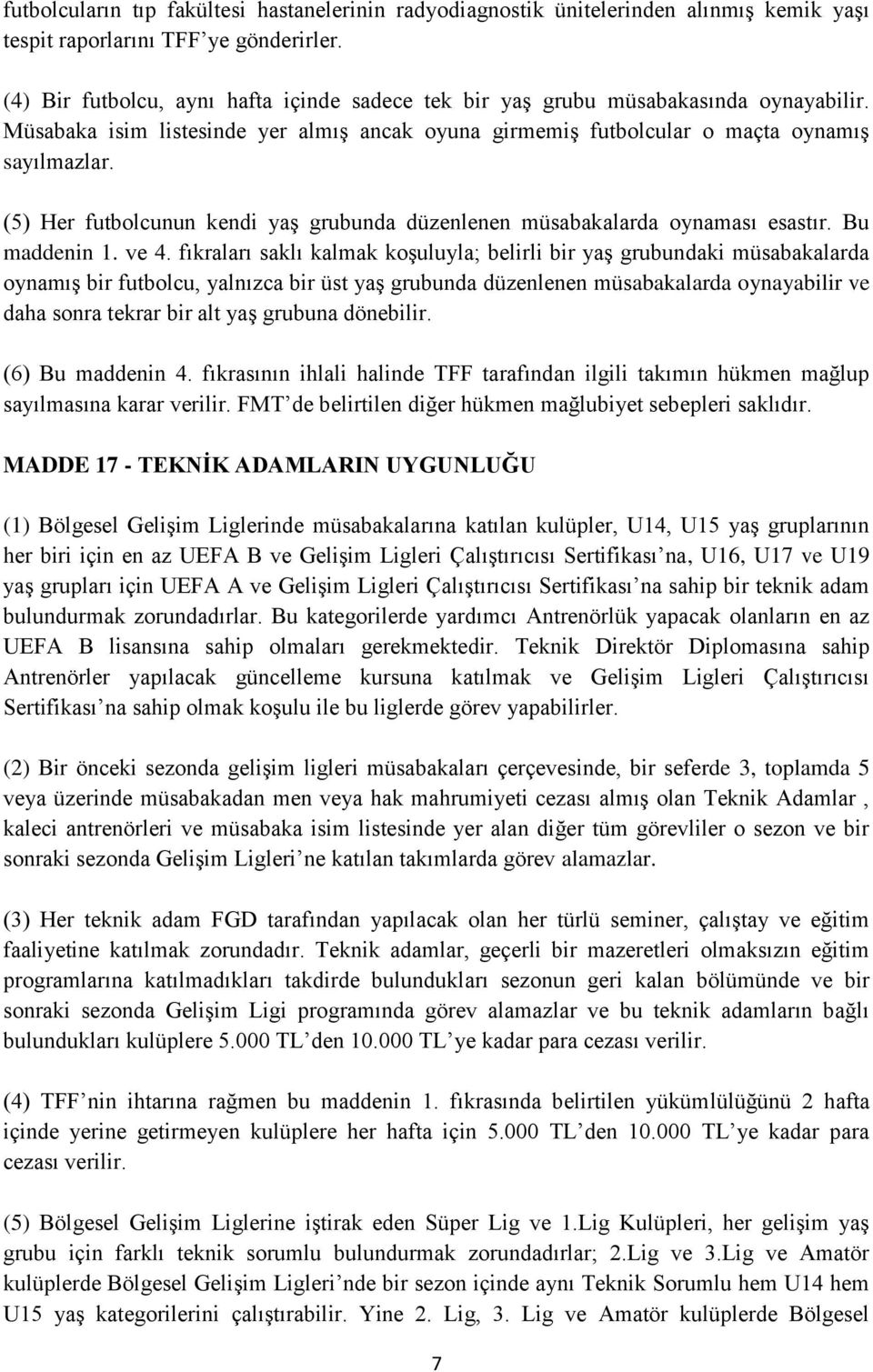 (5) Her futbolcunun kendi yaş grubunda düzenlenen müsabakalarda oynaması esastır. Bu maddenin 1. ve 4.