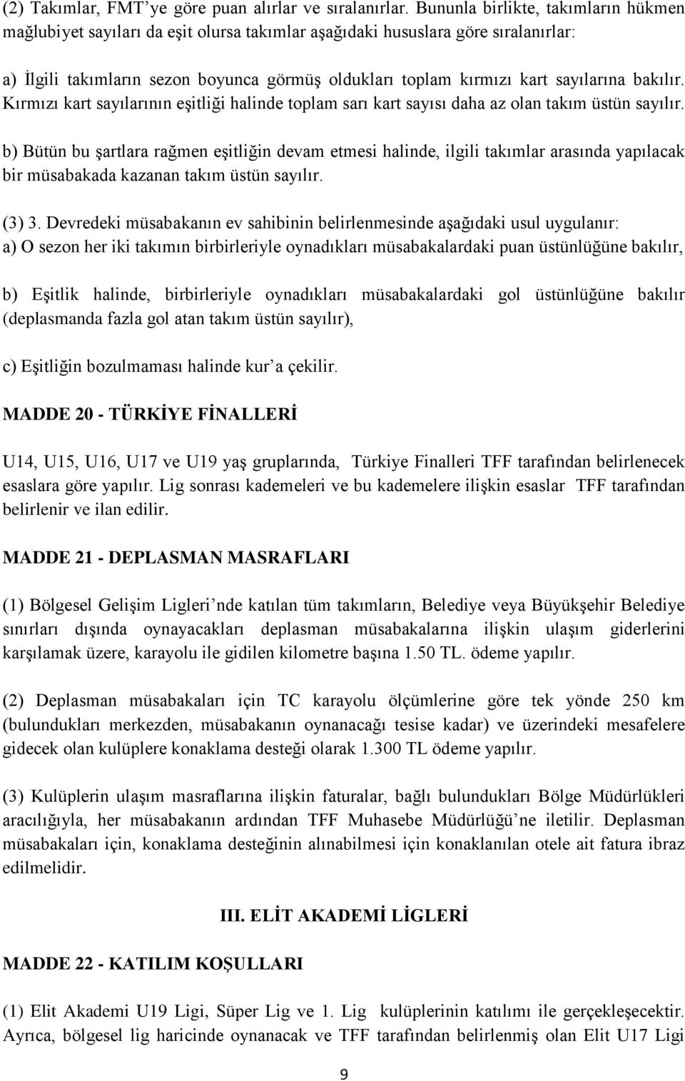 sayılarına bakılır. Kırmızı kart sayılarının eşitliği halinde toplam sarı kart sayısı daha az olan takım üstün sayılır.