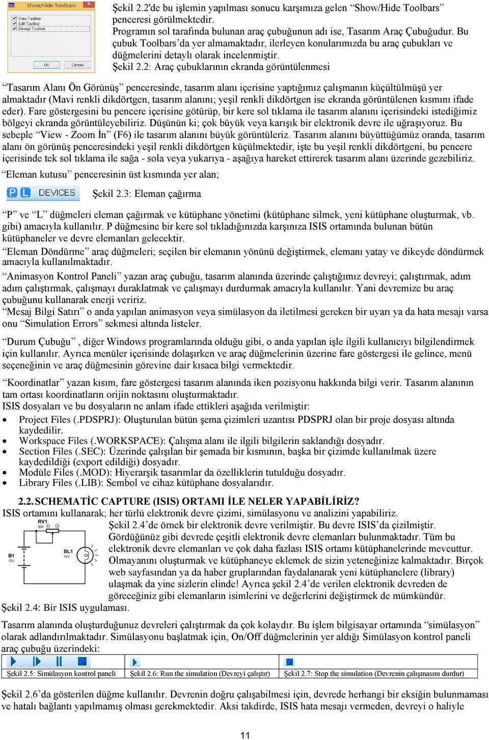 2: Araç çubuklarının ekranda görüntülenmesi Tasarım Alanı Ön Görünüş penceresinde, tasarım alanı içerisine yaptığımız çalışmanın küçültülmüşü yer almaktadır (Mavi renkli dikdörtgen, tasarım alanını;