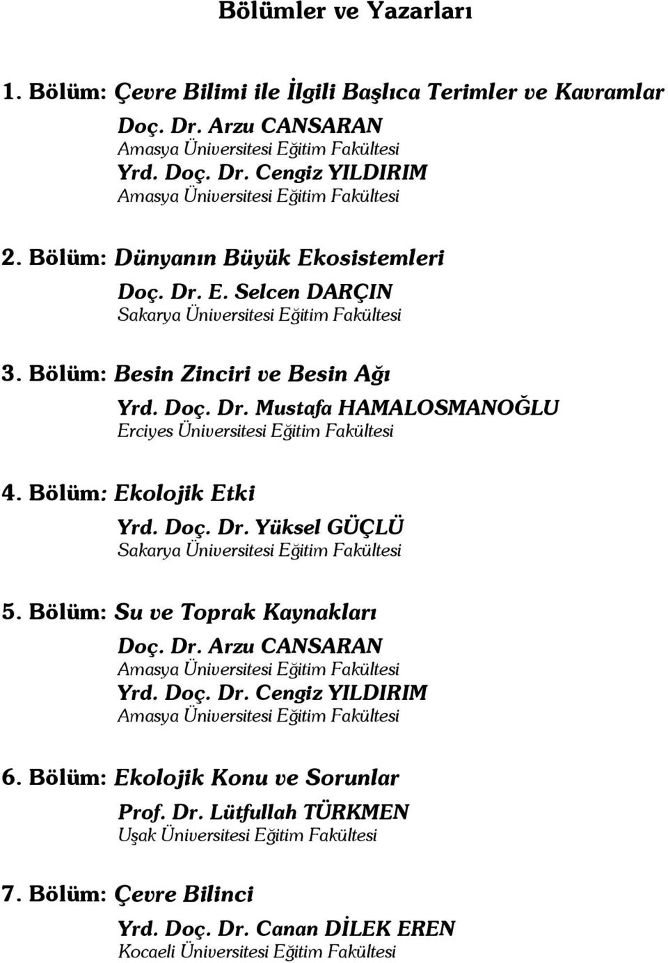 Bölüm: Ekolojik Etki Yrd. Doç. Dr. Yüksel GÜÇLÜ Sakarya Üniversitesi Eğitim Fakültesi 5. Bölüm: Su ve Toprak Kaynakları Doç. Dr. Arzu CANSARAN Amasya Üniversitesi Eğitim Fakültesi Yrd. Doç. Dr. Cengiz YILDIRIM Amasya Üniversitesi Eğitim Fakültesi 6.