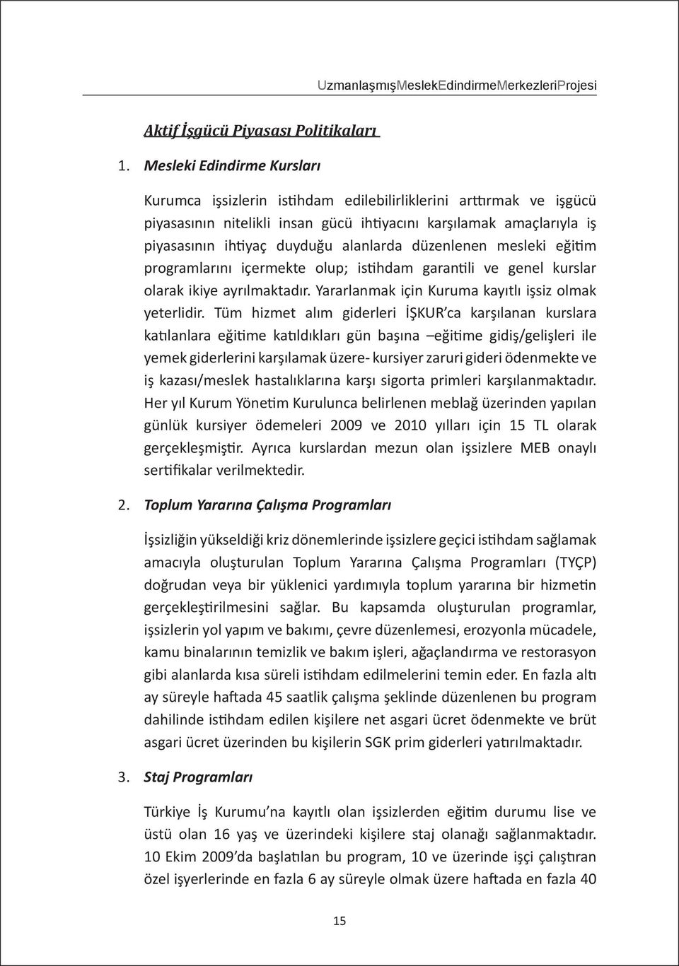 alanlarda düzenlenen mesleki eğitim programlarını içermekte olup; istihdam garantili ve genel kurslar olarak ikiye ayrılmaktadır. Yararlanmak için Kuruma kayıtlı işsiz olmak yeterlidir.