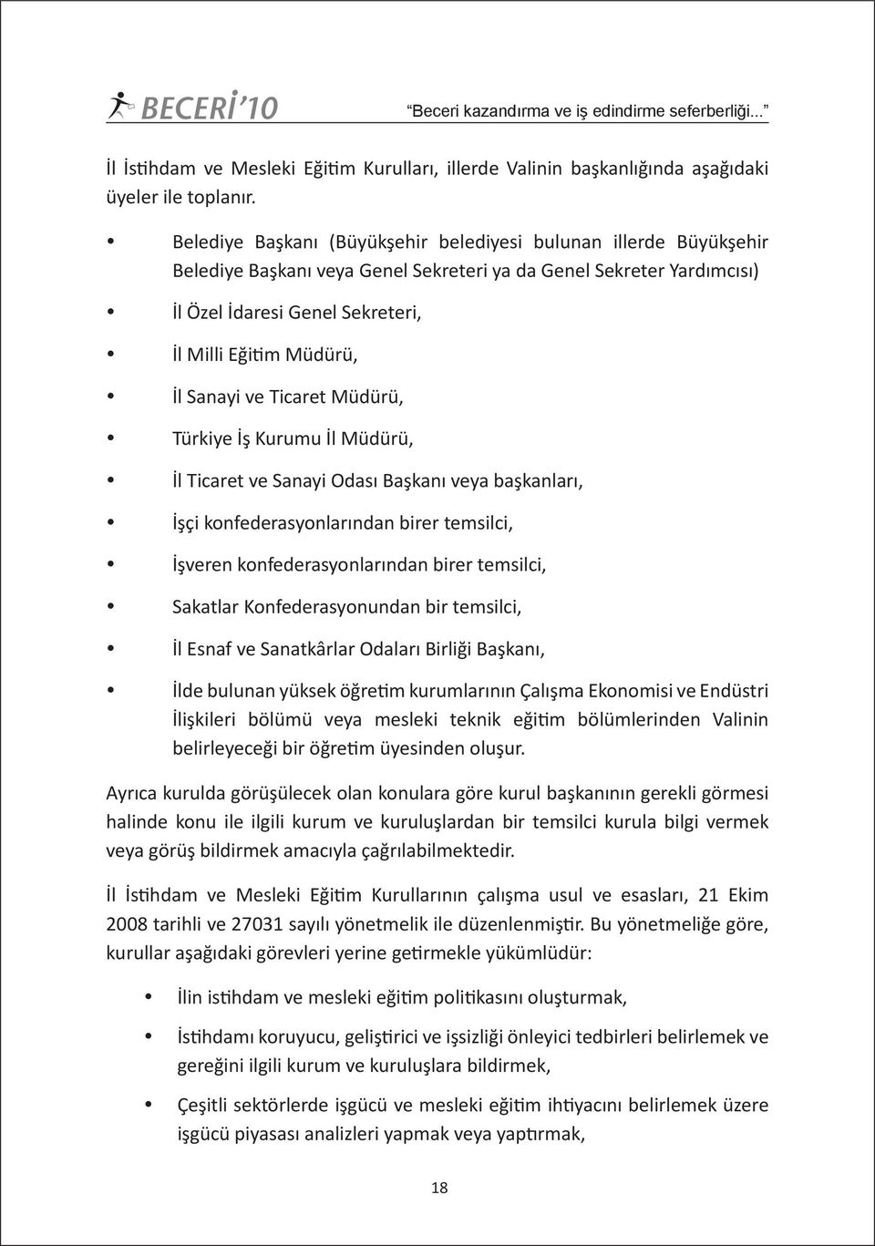 UzmanlasmisMeslekEdindirmeMerkezleriProjesi Belediye Başkanı (Büyükşehir belediyesi bulunan illerde Büyükşehir Belediye Başkanı veya Genel Sekreteri ya da Genel Sekreter Yardımcısı) İl Özel İdaresi