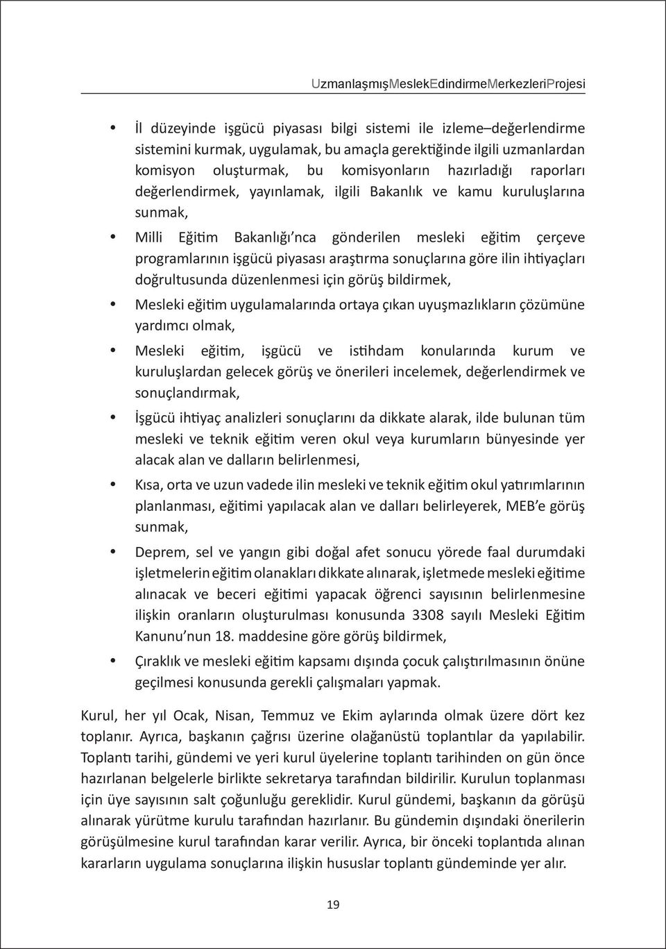 programlarının işgücü piyasası araştırma sonuçlarına göre ilin ihtiyaçları doğrultusunda düzenlenmesi için görüş bildirmek, Mesleki eğitim uygulamalarında ortaya çıkan uyuşmazlıkların çözümüne