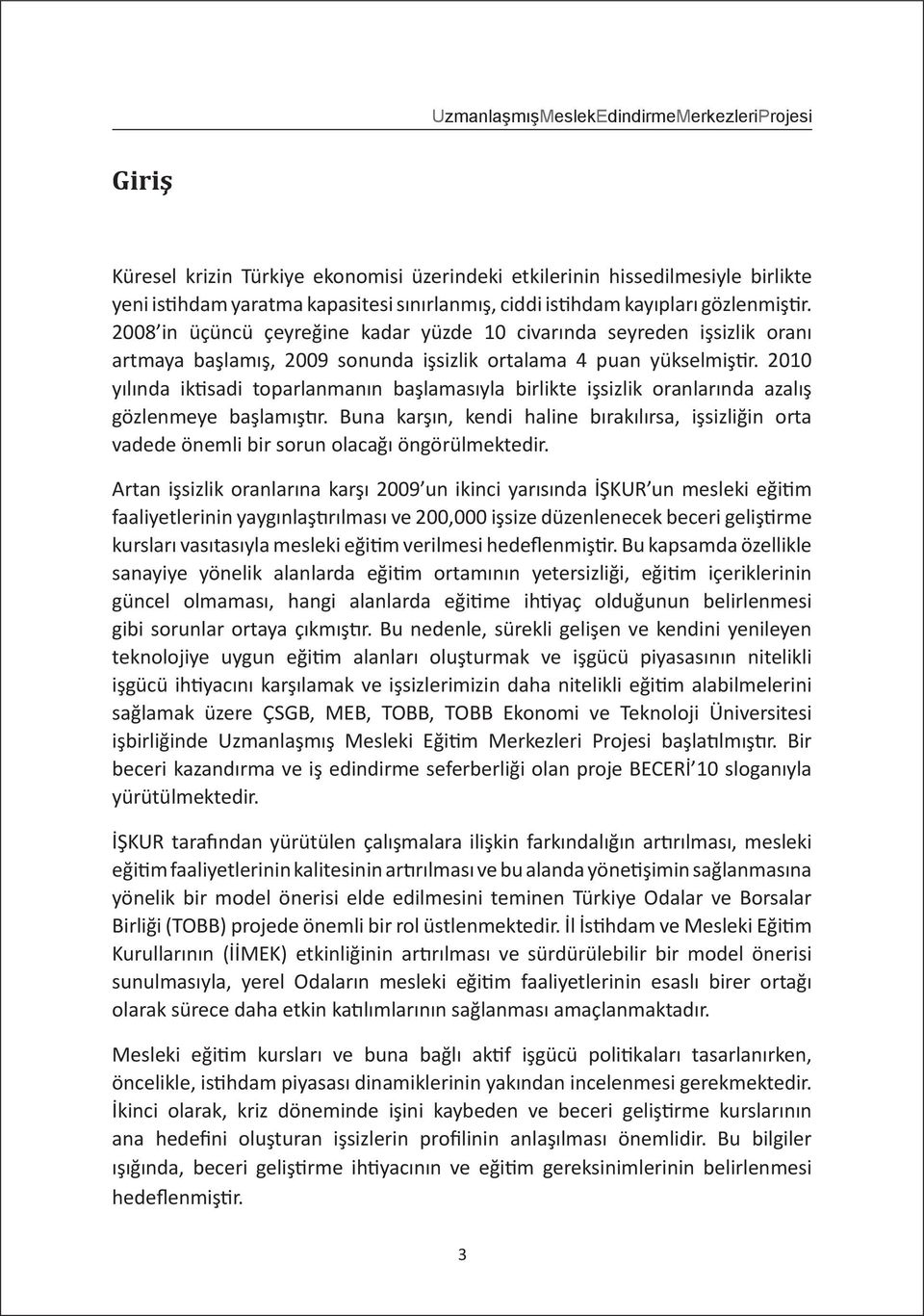 2010 yılında iktisadi toparlanmanın başlamasıyla birlikte işsizlik oranlarında azalış gözlenmeye başlamıştır.