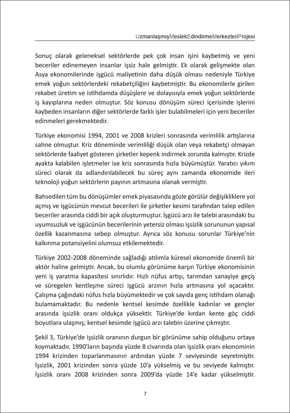 Bu ekonomilerle girilen rekabet üretim ve istihdamda düşüşlere ve dolayısıyla emek yoğun sektörlerde iş kayıplarına neden olmuştur.