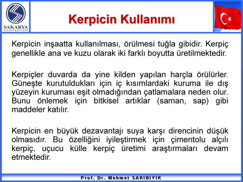 Güneşte kurutuldukları için iç kısımlardaki kuruma ile dış yüzeyin kuruması eşit olmadığından çatlamalara neden olur.