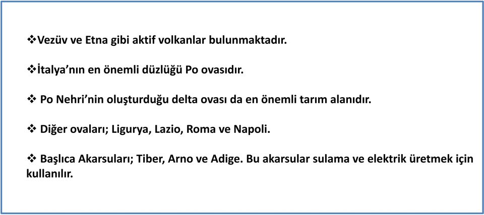 Po Nehri nin oluşturduğu delta ovası da en önemli tarım alanıdır.