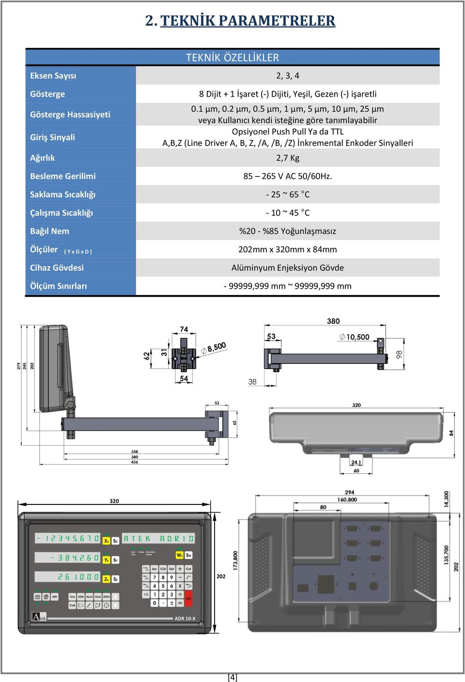 5 µm, 1 µm, 5 µm, 10 µm, 25 µm veya Kullanıcı kendi isteğine göre tanımlayabilir Opsiyonel Push Pull Ya da TTL A,B,Z (Line Driver A, B, Z, /A, /B, /Z) İnkremental