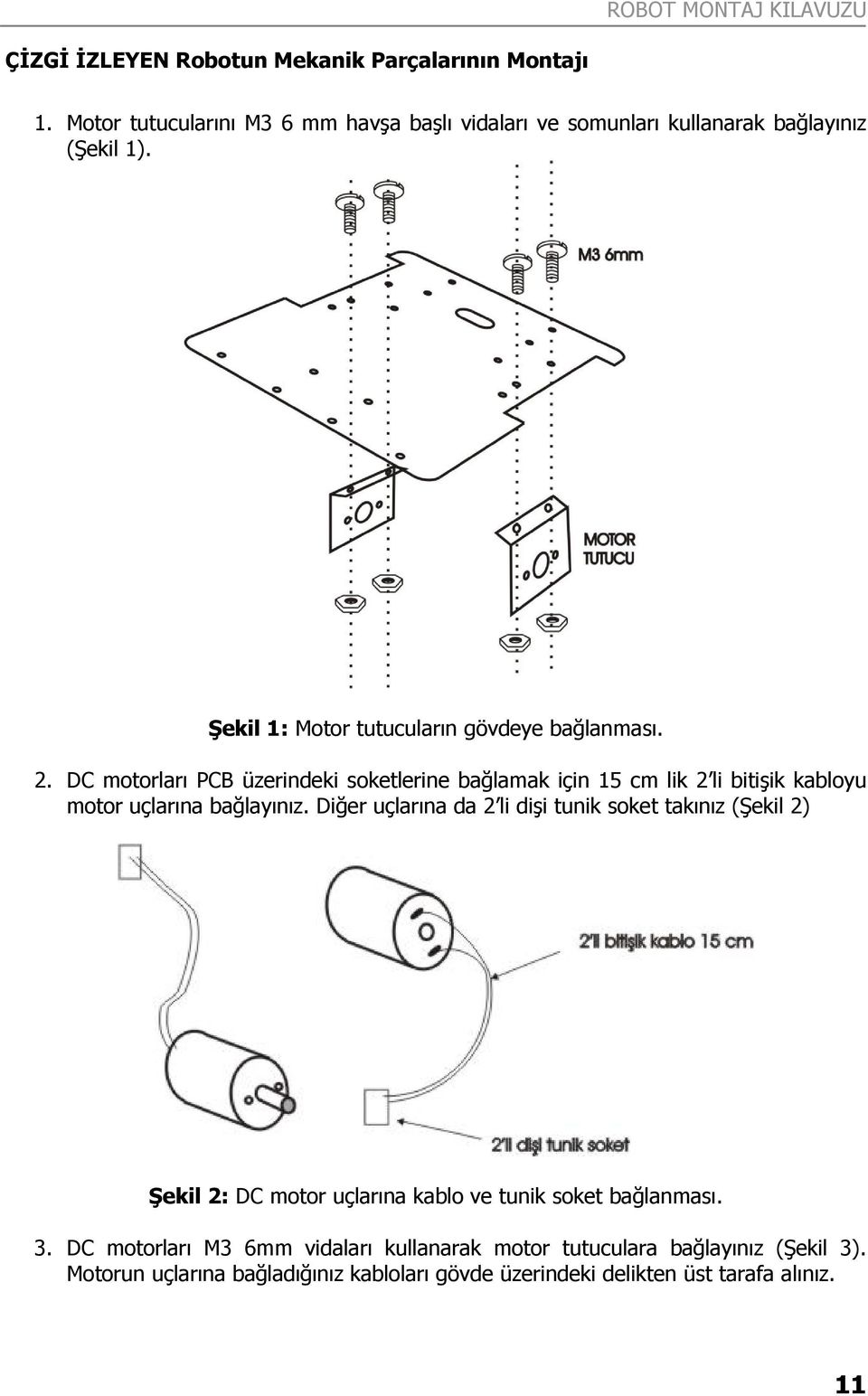 DC motorları PCB üzerindeki soketlerine bağlamak için 15 cm lik 2 li bitişik kabloyu motor uçlarına bağlayınız.