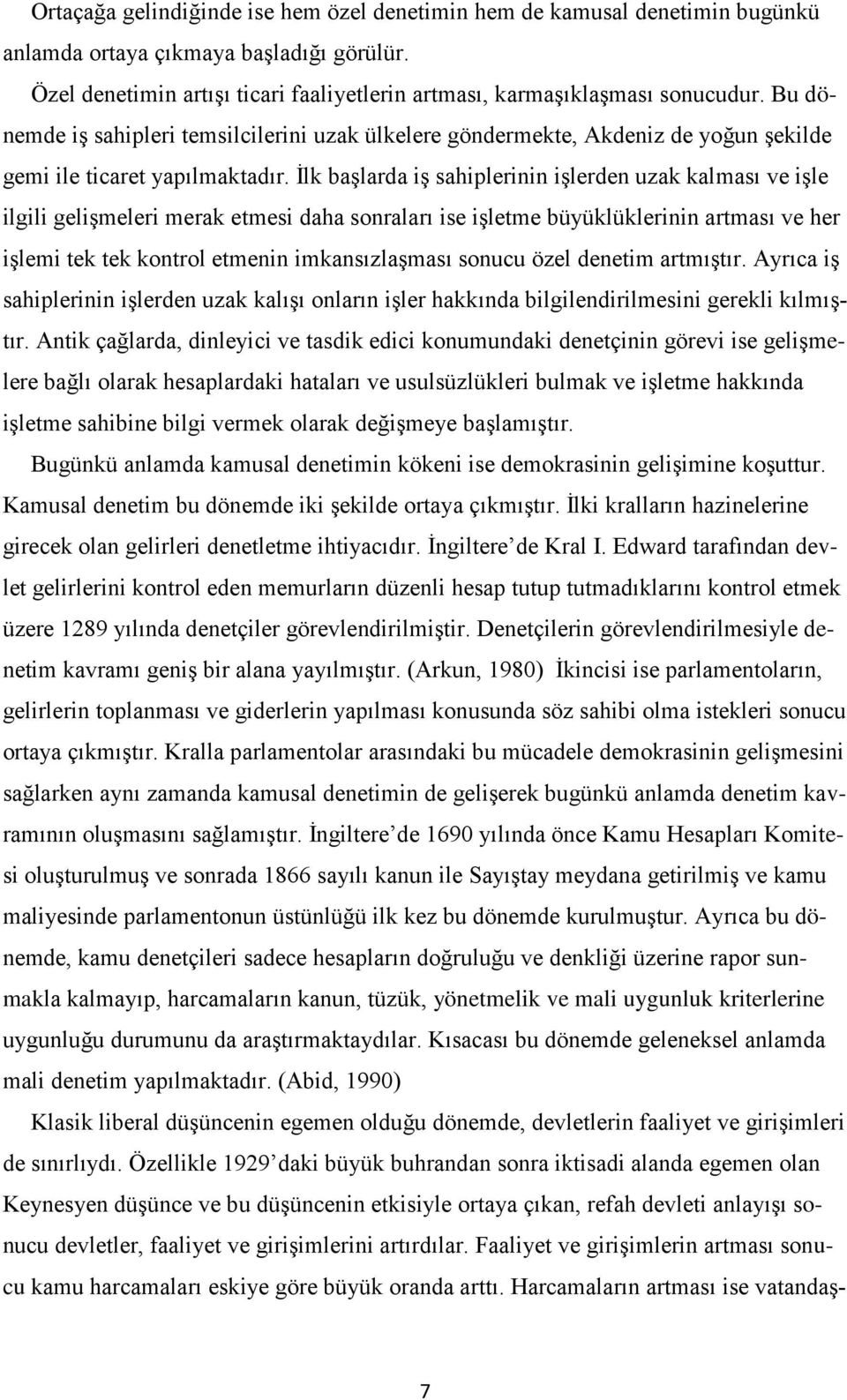 İlk başlarda iş sahiplerinin işlerden uzak kalması ve işle ilgili gelişmeleri merak etmesi daha sonraları ise işletme büyüklüklerinin artması ve her işlemi tek tek kontrol etmenin imkansızlaşması