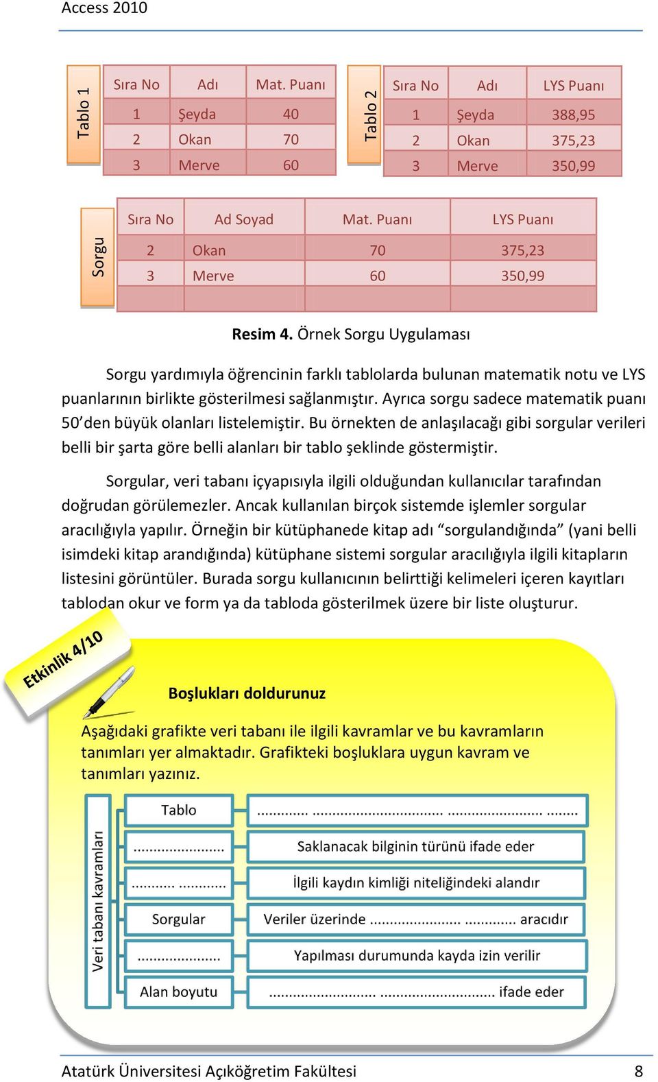 Örnek Sorgu Uygulaması Sorgu yardımıyla öğrencinin farklı tablolarda bulunan matematik notu ve LYS puanlarının birlikte gösterilmesi sağlanmıştır.