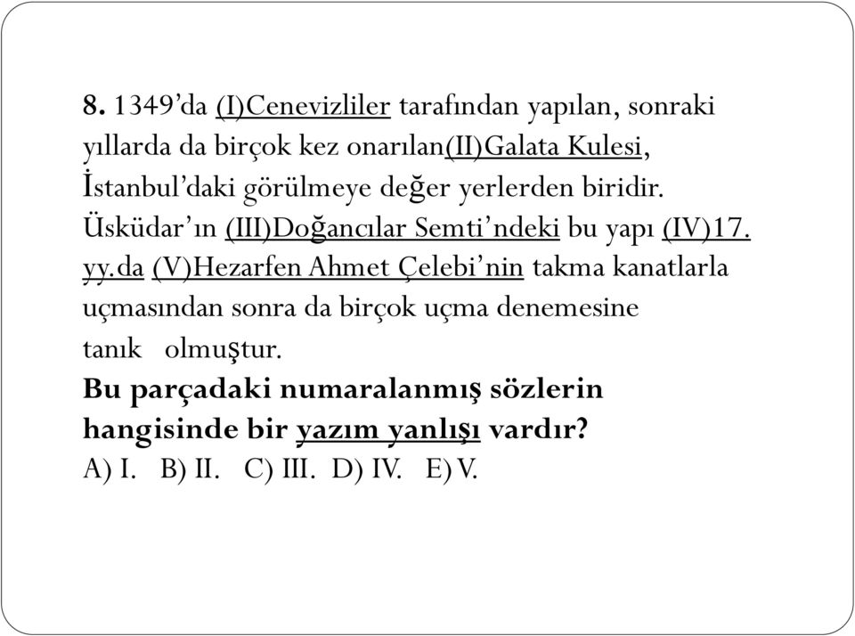 da (V)Hezarfen Ahmet Çelebi nin takma kanatlarla uçmasından sonra da birçok uçma denemesine tanık olmuştur.