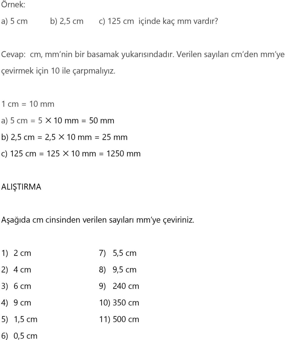 1 cm = 10 mm a) 5 cm = 5 10 mm = 50 mm b) 2,5 cm = 2,5 10 mm = 25 mm c) 125 cm = 125 10 mm = 1250 mm