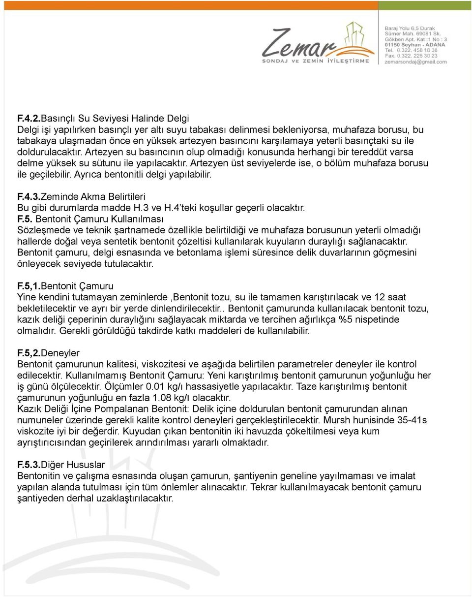 yeterli basınçtaki su ile doldurulacaktır. Artezyen su basıncının olup olmadığı konusunda herhangi bir tereddüt varsa delme yüksek su sütunu ile yapılacaktır.