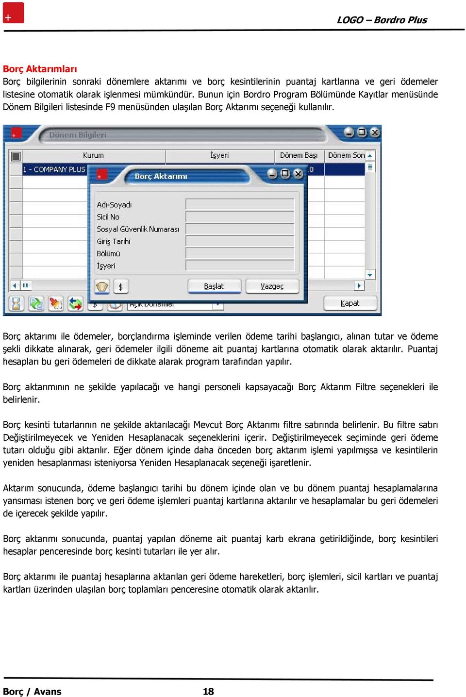 Borç aktarımı ile ödemeler, borçlandırma işleminde verilen ödeme tarihi başlangıcı, alınan tutar ve ödeme şekli dikkate alınarak, geri ödemeler ilgili döneme ait puantaj kartlarına otomatik olarak