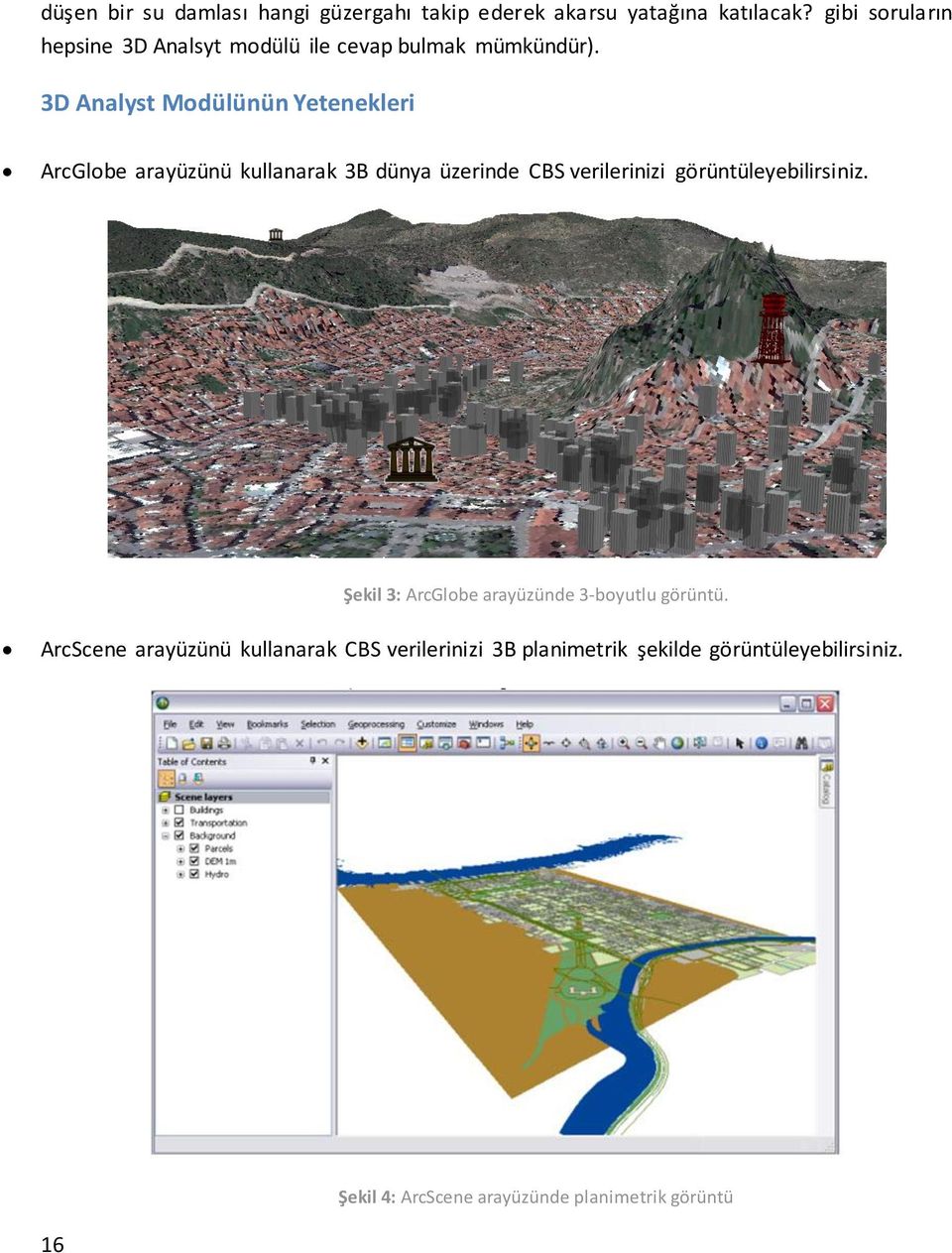 3D Analyst Modülünün Yetenekleri ArcGlobe arayüzünü kullanarak 3B dünya üzerinde CBS verilerinizi