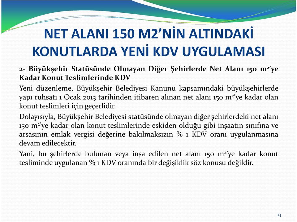 Dolayısıyla, Büyükşehir Belediyesi statüsünde olmayan diğer şehirlerdeki net alanı 150 m 2 ye kadar olan konut teslimlerinde eskiden olduğu gibi inşaatın sınıfına ve arsasının emlak vergisi