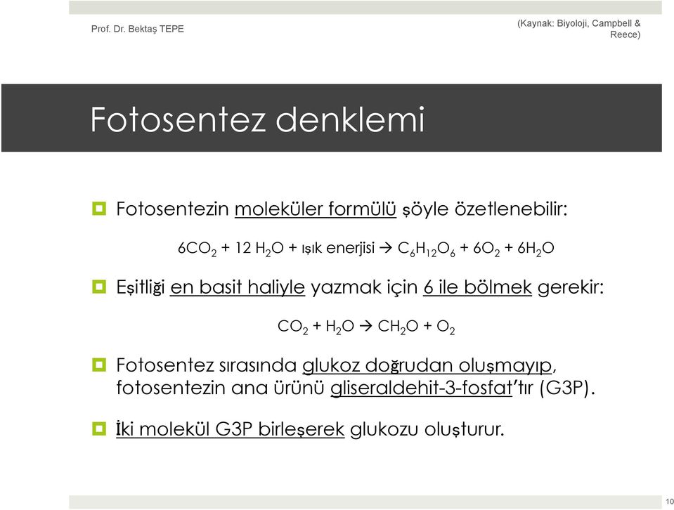 bölmek gerekir: CO 2 + H 2 O à CH 2 O + O 2 Fotosentez sırasında glukoz doğrudan oluşmayıp,