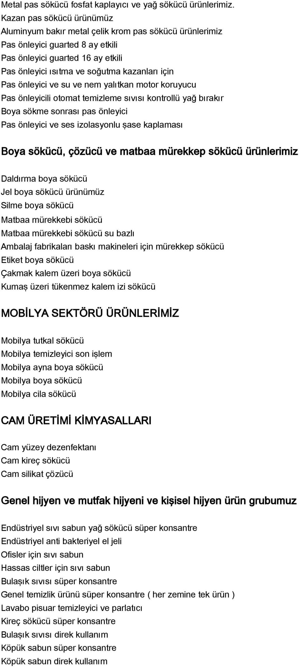 önleyici ve su ve nem yalıtkan motor koruyucu Pas önleyicili otomat temizleme sıvısı kontrollü yağ bırakır Boya sökme sonrası pas önleyici Pas önleyici ve ses izolasyonlu şase kaplaması Boya sökücü,