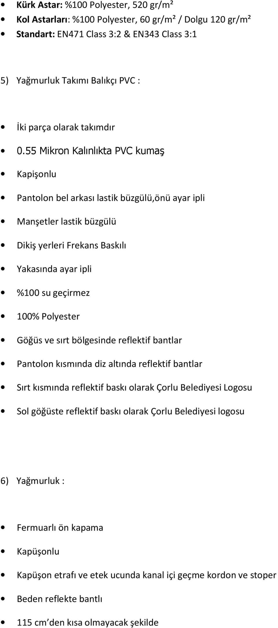 55 Mikron Kalınlıkta PVC kumaş Kapişonlu Pantolon bel arkası lastik büzgülü,önü ayar ipli Manşetler lastik büzgülü Dikiş yerleri Frekans Baskılı Yakasında ayar ipli %100 su geçirmez 100%