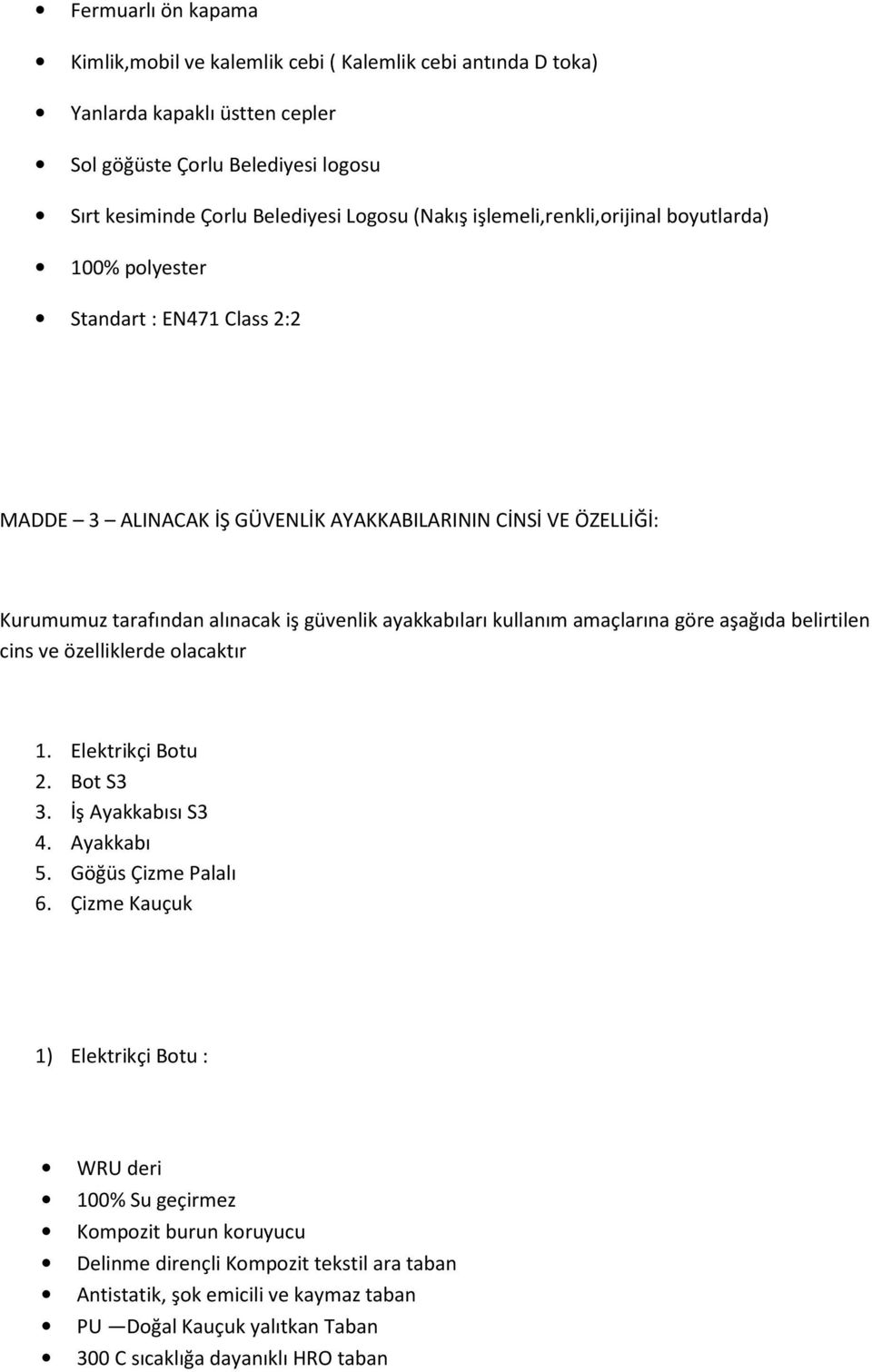 ayakkabıları kullanım amaçlarına göre aşağıda belirtilen cins ve özelliklerde olacaktır 1. Elektrikçi Botu 2. Bot S3 3. İş Ayakkabısı S3 4. Ayakkabı 5. Göğüs Çizme Palalı 6.