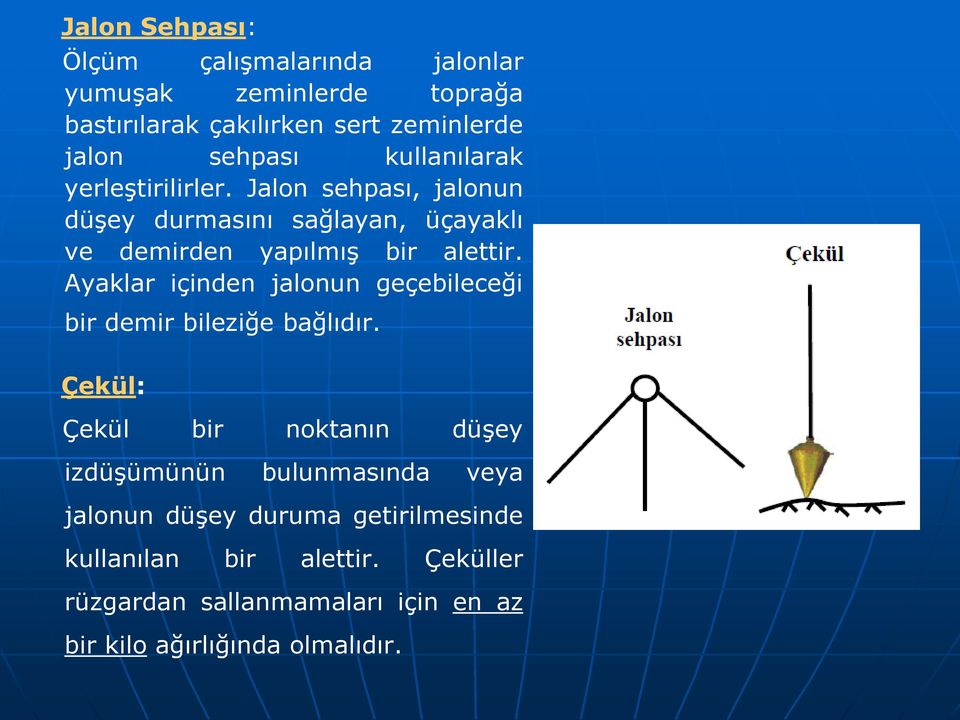 Ayaklar içinden jalonun geçebileceği bir demir bileziğe bağlıdır.