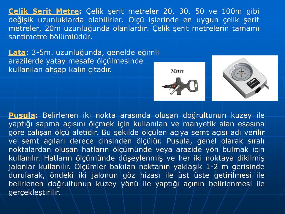 Pusula: Belirlenen iki nokta arasında oluşan doğrultunun kuzey ile yaptığı sapma açısını ölçmek için kullanılan ve manyetik alan esasına göre çalışan ölçü aletidir.