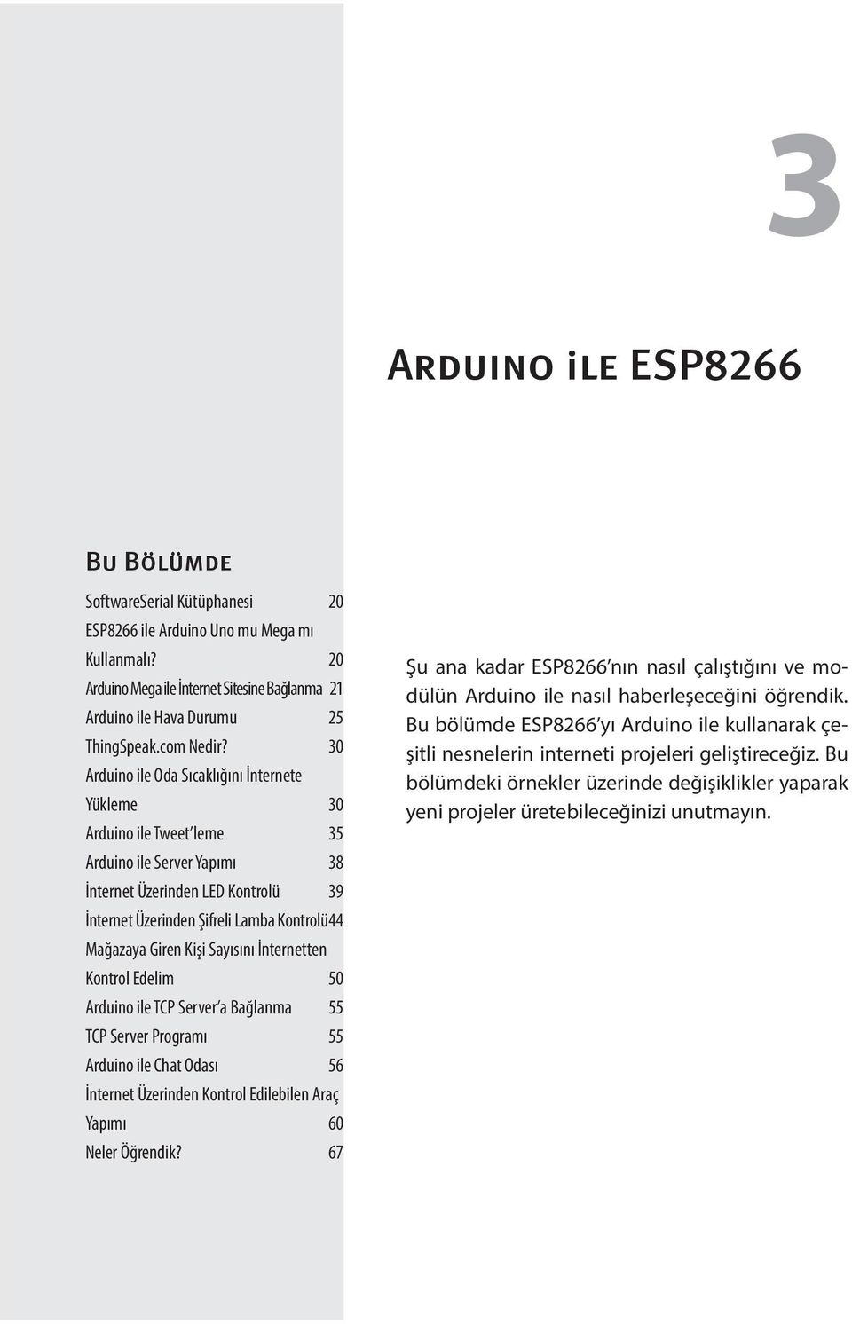 30 Arduino ile Oda Sıcaklığını İnternete Yükleme 30 Arduino ile Tweet leme 35 Arduino ile Server Yapımı 38 İnternet Üzerinden LED Kontrolü 39 İnternet Üzerinden Şifreli Lamba Kontrolü 44 Mağazaya